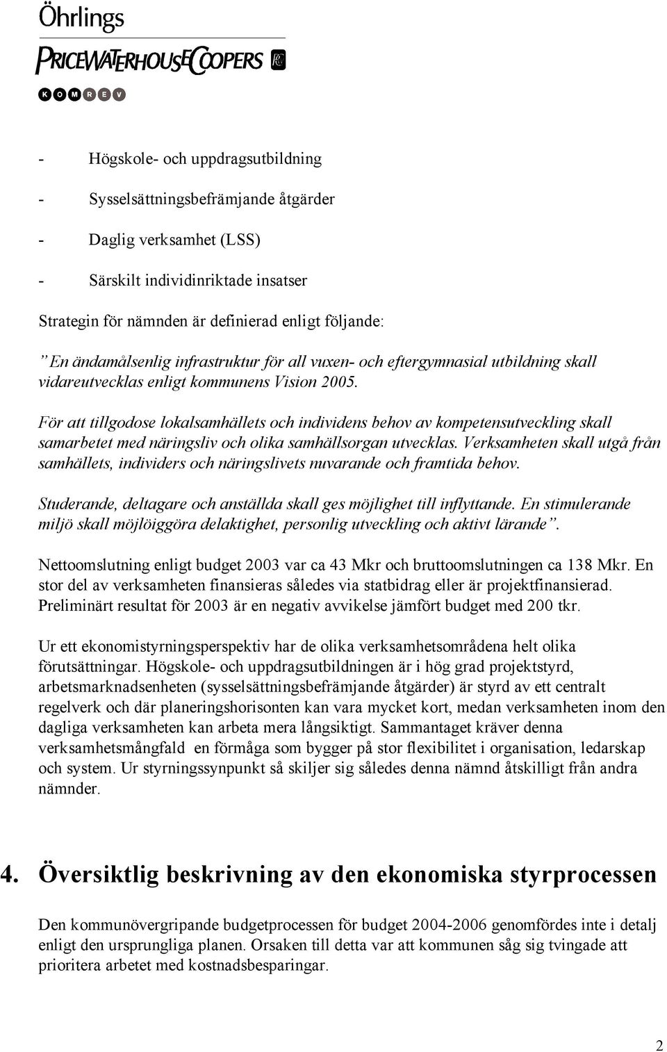 För att tillgodose lokalsamhällets och individens behov av kompetensutveckling skall samarbetet med näringsliv och olika samhällsorgan utvecklas.