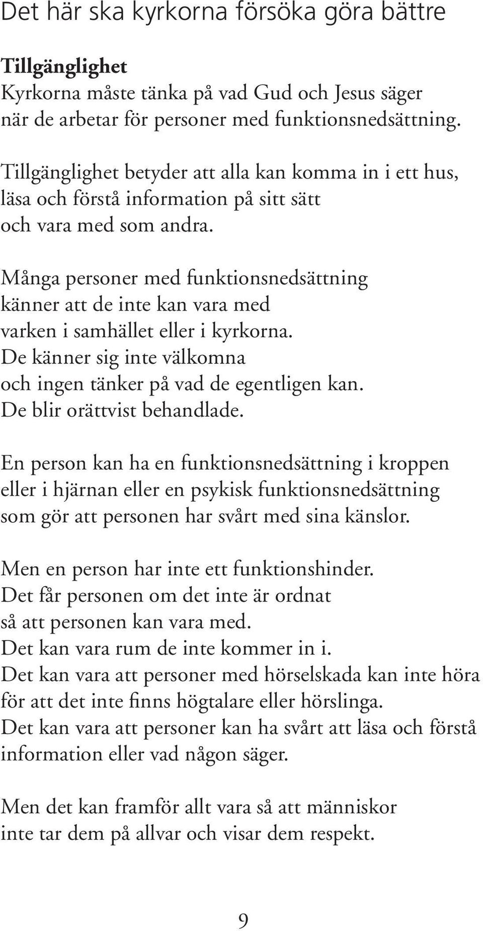 Många personer med funktionsnedsättning känner att de inte kan vara med varken i samhället eller i kyrkorna. De känner sig inte välkomna och ingen tänker på vad de egentligen kan.