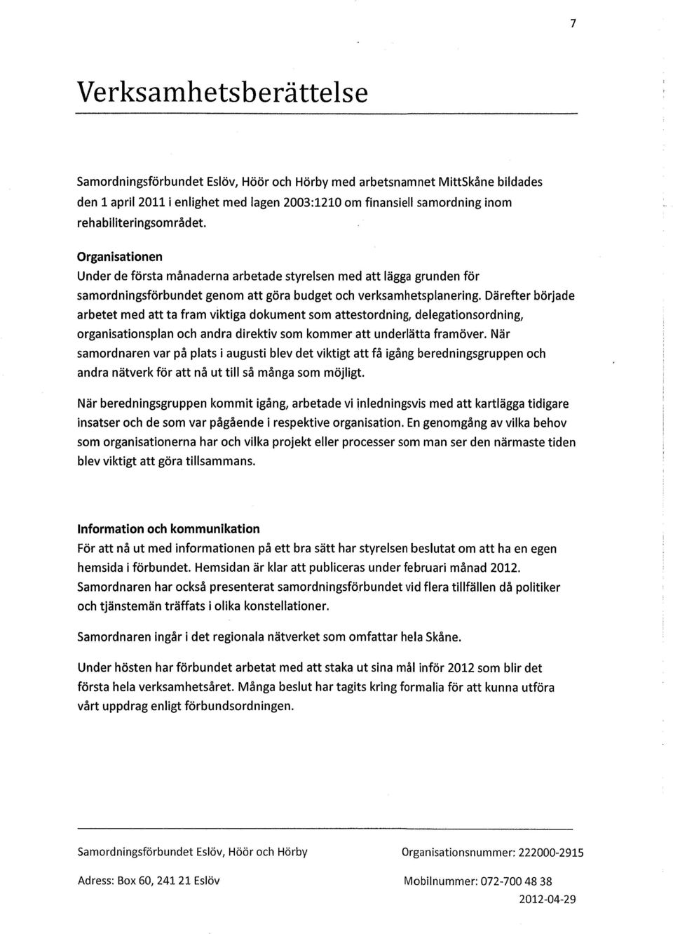 Därefter började arbetet med att ta fram viktiga dokument som attestordning, delegationsordning, organisationsplan och andra direktiv som kommer att underlätta framöver.