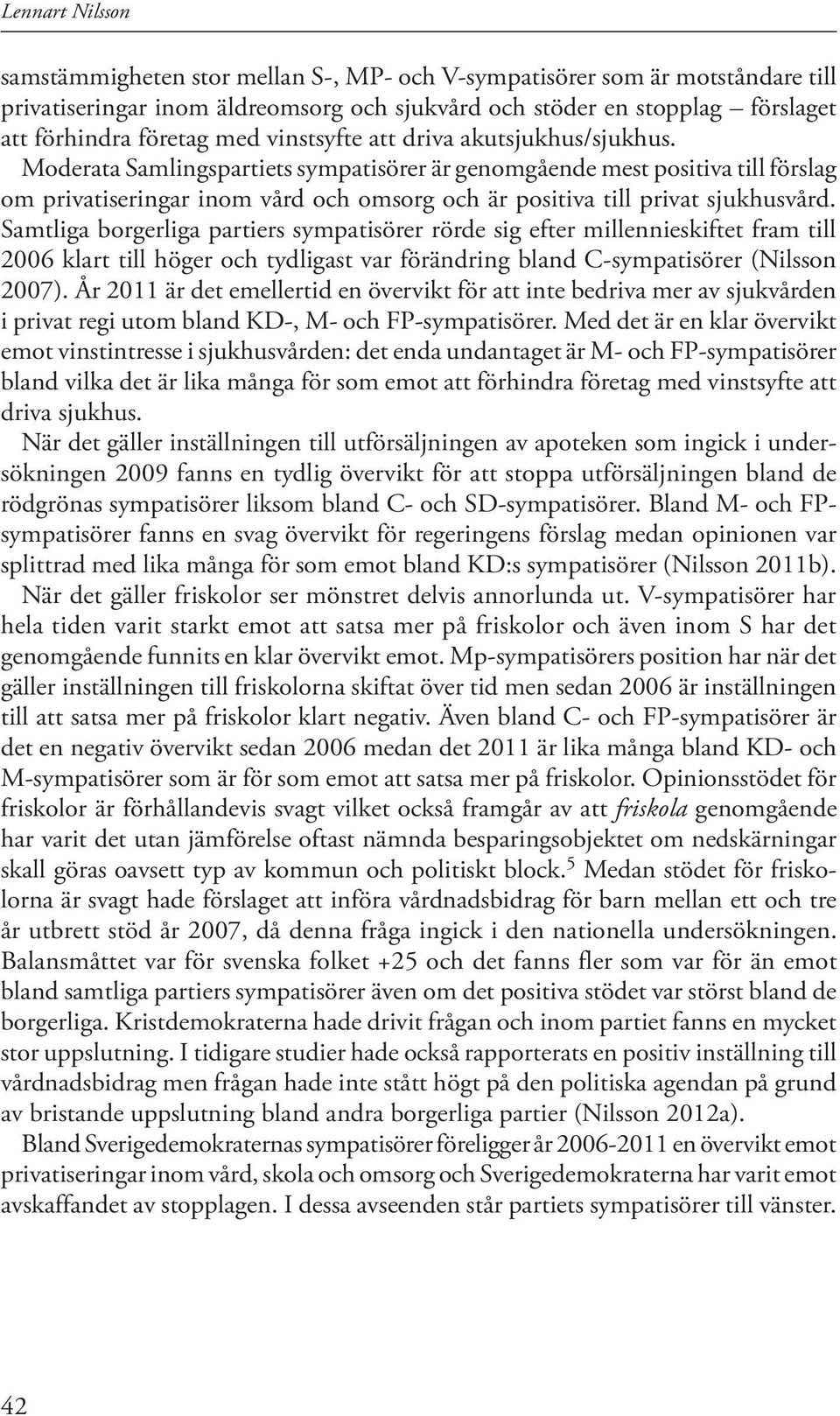 Moderata Samlingspartiets sympatisörer är genomgående mest positiva till förslag om privatiseringar inom vård och omsorg och är positiva till privat sjukhusvård.