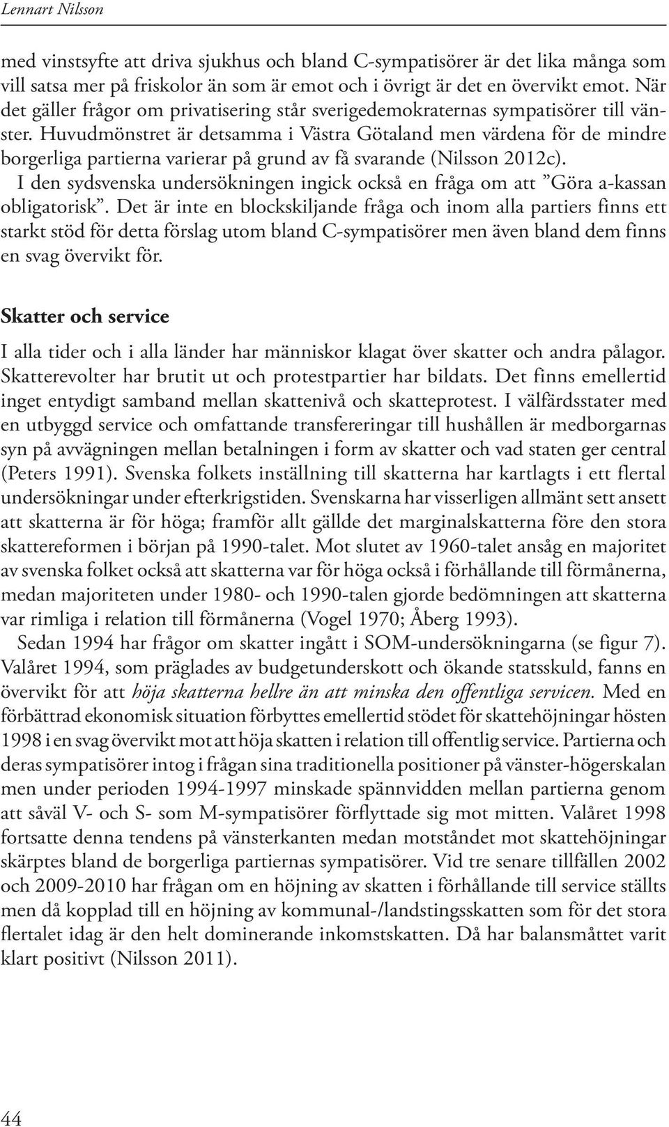 Huvudmönstret är detsamma i Västra Götaland men värdena för de mindre borgerliga partierna varierar på grund av få svarande (Nilsson 2012c).