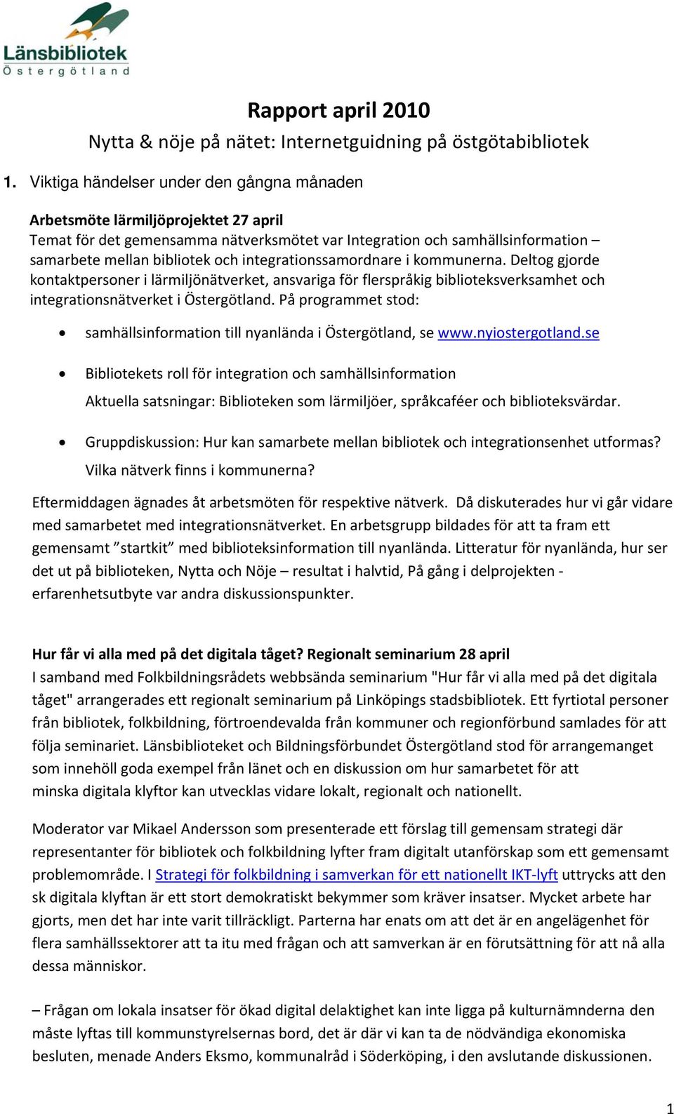 integrationssamordnare i kommunerna. Deltog gjorde kontaktpersoner i lärmiljönätverket, ansvariga för flerspråkig biblioteksverksamhet och integrationsnätverket i Östergötland.