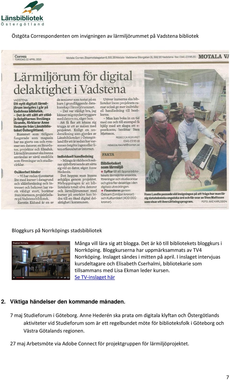 I inslaget intervjuas kursdeltagare och Elisabeth Cserhalmi, bibliotekarie som tillsammans med Lisa Ekman leder kursen. Se TV inslaget här 2. Viktiga händelser den kommande månaden.