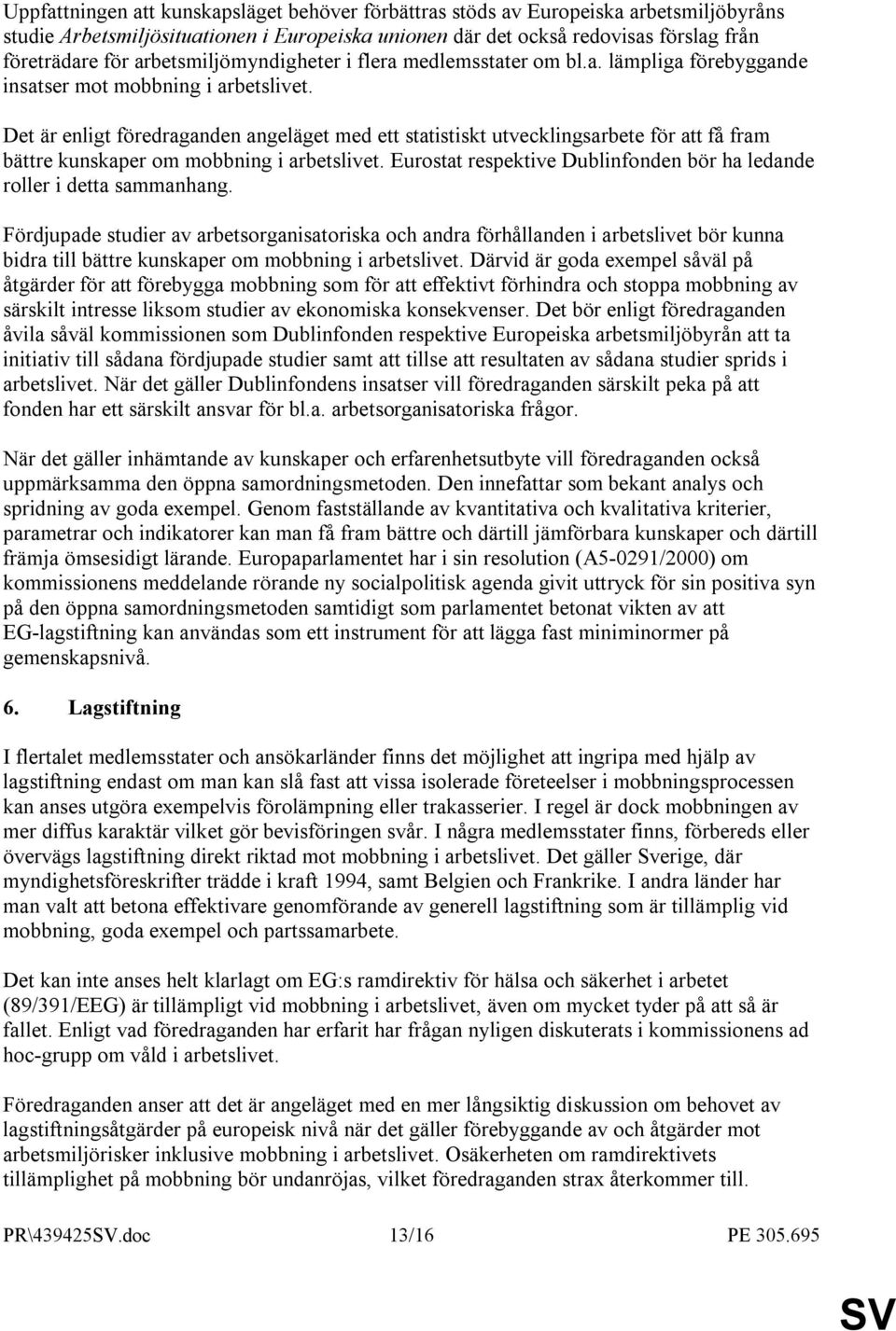 Det är enligt föredraganden angeläget med ett statistiskt utvecklingsarbete för att få fram bättre kunskaper om mobbning i arbetslivet.
