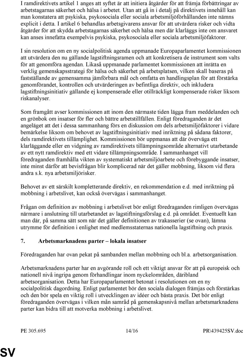 I artikel 6 behandlas arbetsgivarens ansvar för att utvärdera risker och vidta åtgärder för att skydda arbetstagarnas säkerhet och hälsa men där klarläggs inte om ansvaret kan anses innefatta