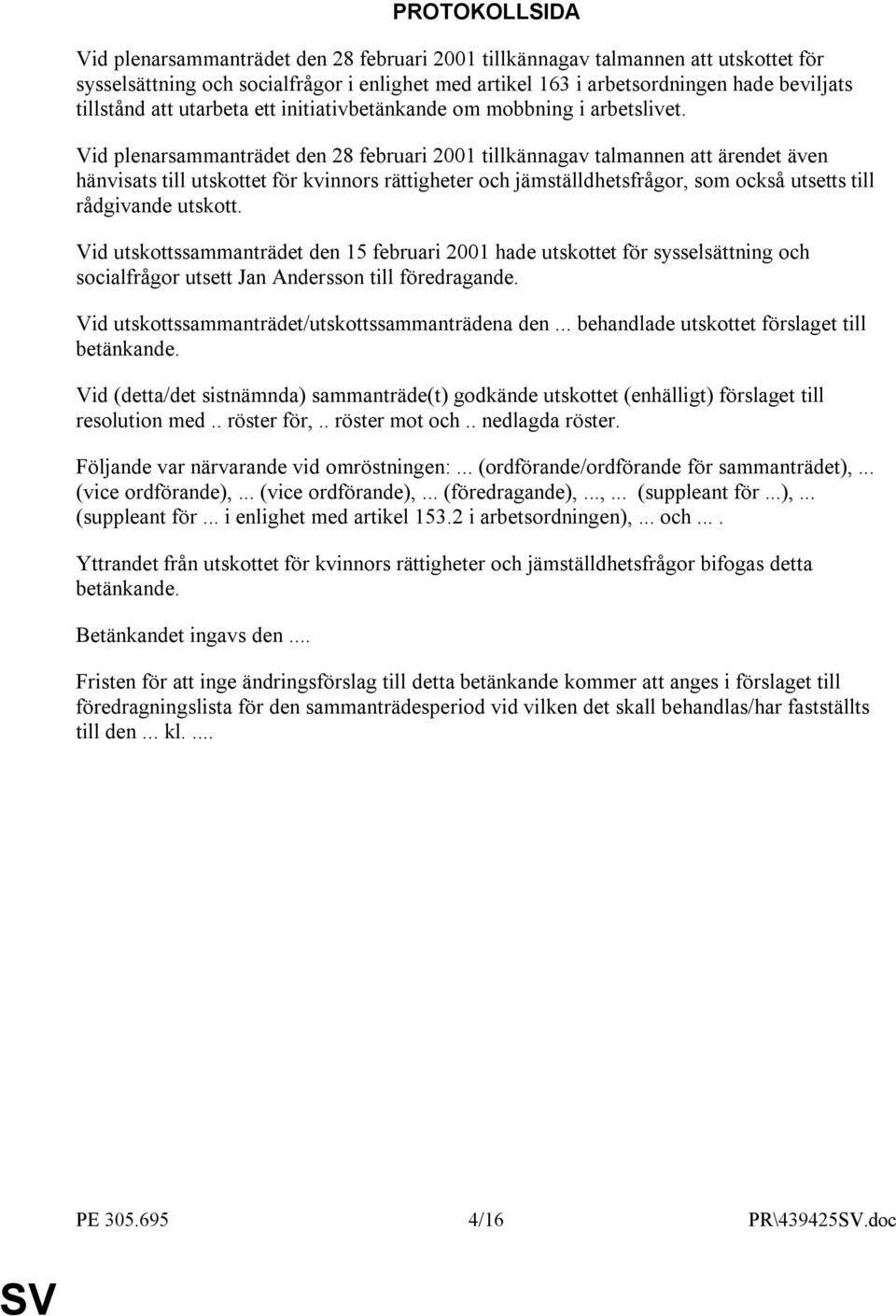 Vid plenarsammanträdet den 28 februari 2001 tillkännagav talmannen att ärendet även hänvisats till utskottet för kvinnors rättigheter och jämställdhetsfrågor, som också utsetts till rådgivande