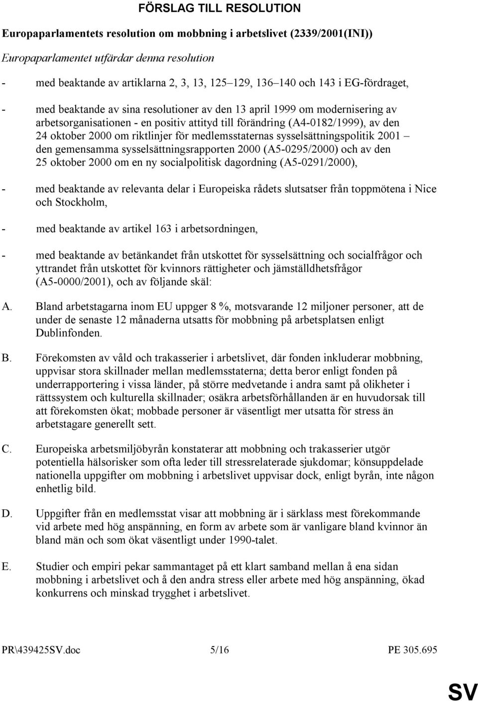 om riktlinjer för medlemsstaternas sysselsättningspolitik 2001 den gemensamma sysselsättningsrapporten 2000 (A5-0295/2000) och av den 25 oktober 2000 om en ny socialpolitisk dagordning