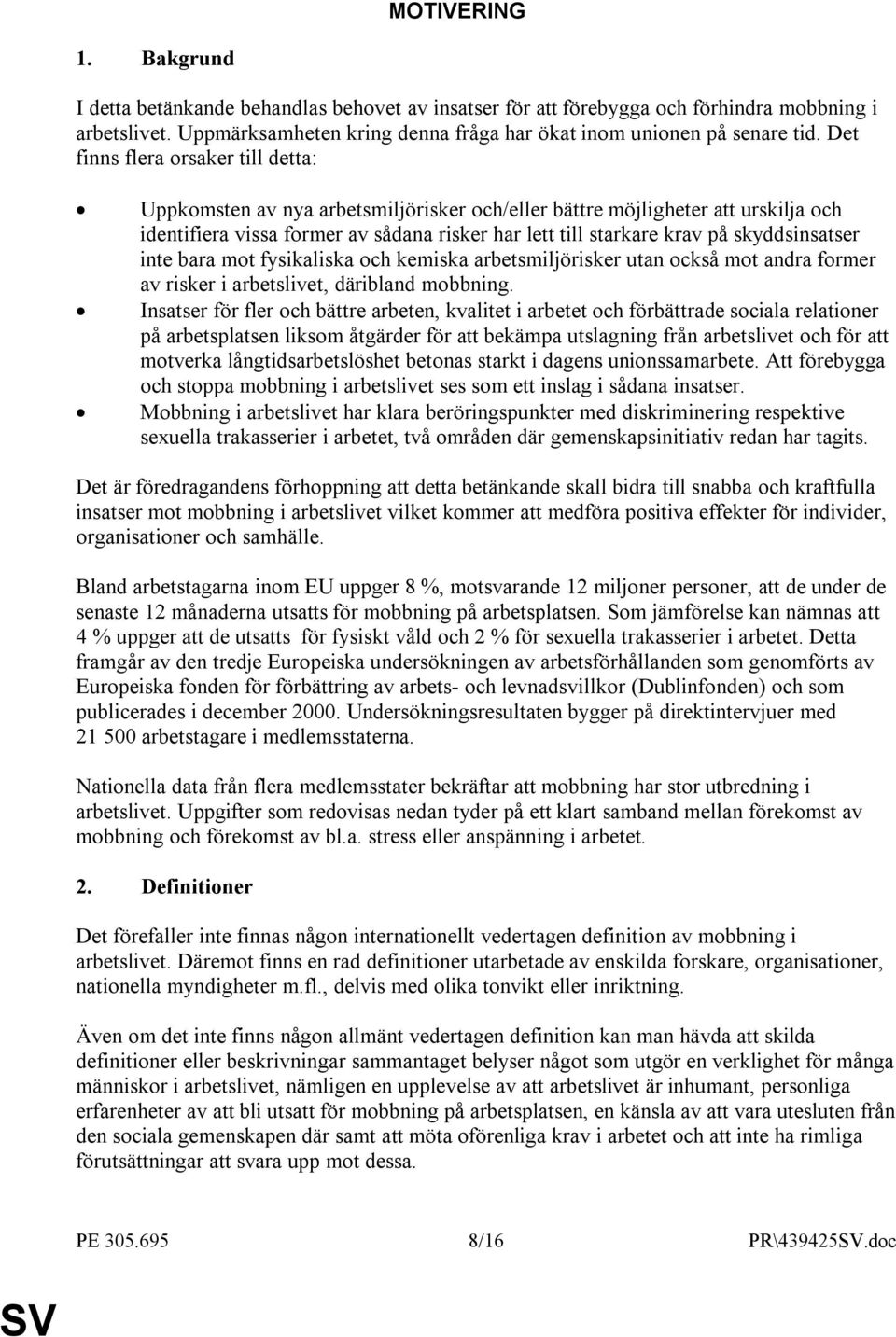 skyddsinsatser inte bara mot fysikaliska och kemiska arbetsmiljörisker utan också mot andra former av risker i arbetslivet, däribland mobbning.