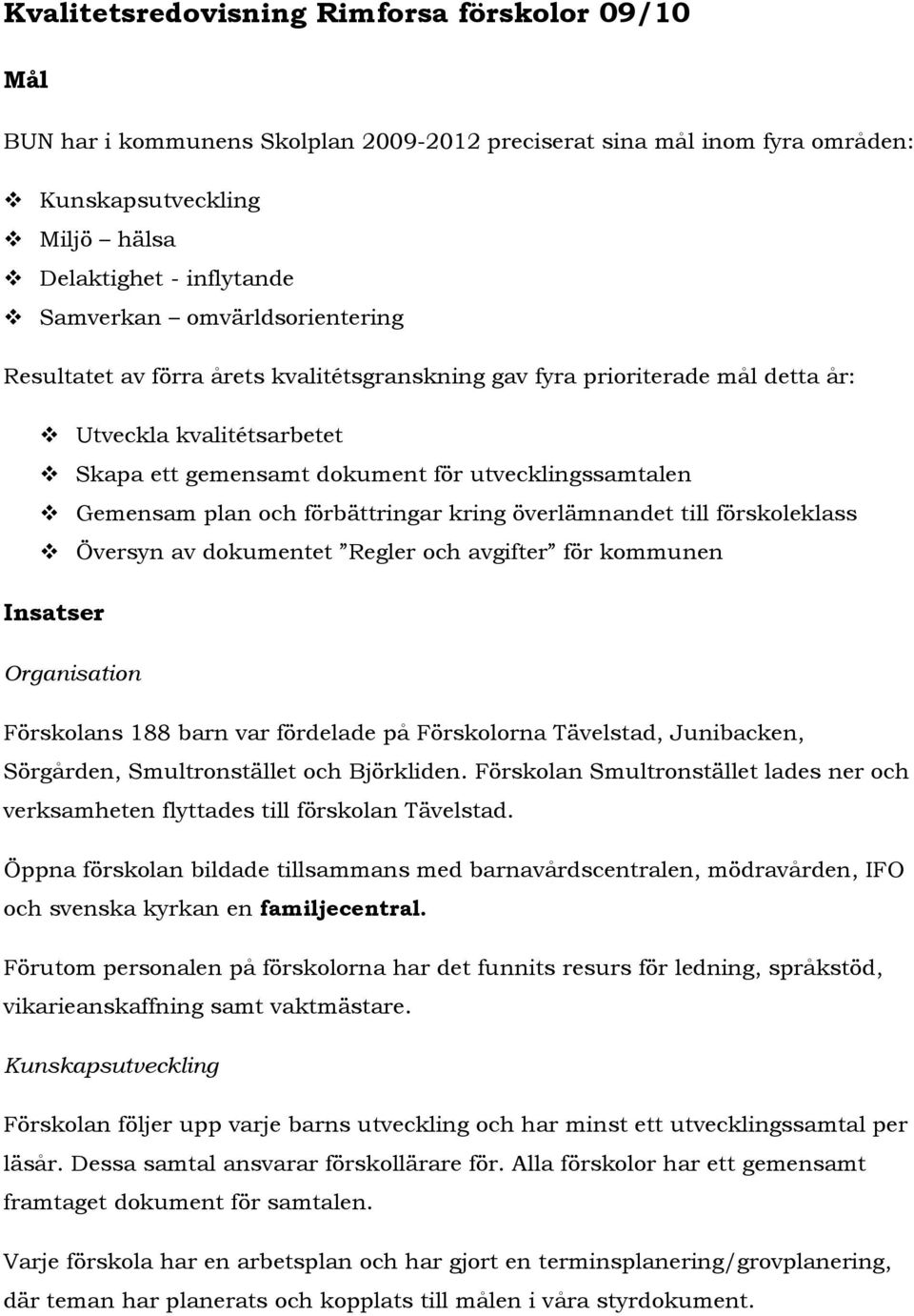 förbättringar kring överlämnandet till förskoleklass Översyn av dokumentet Regler och avgifter för kommunen Insatser Organisation Förskolans 188 barn var fördelade på Förskolorna Tävelstad,
