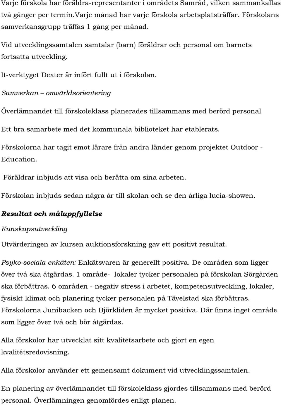 Samverkan omvärldsorientering Överlämnandet till förskoleklass planerades tillsammans med berörd personal Ett bra samarbete med det kommunala biblioteket har etablerats.