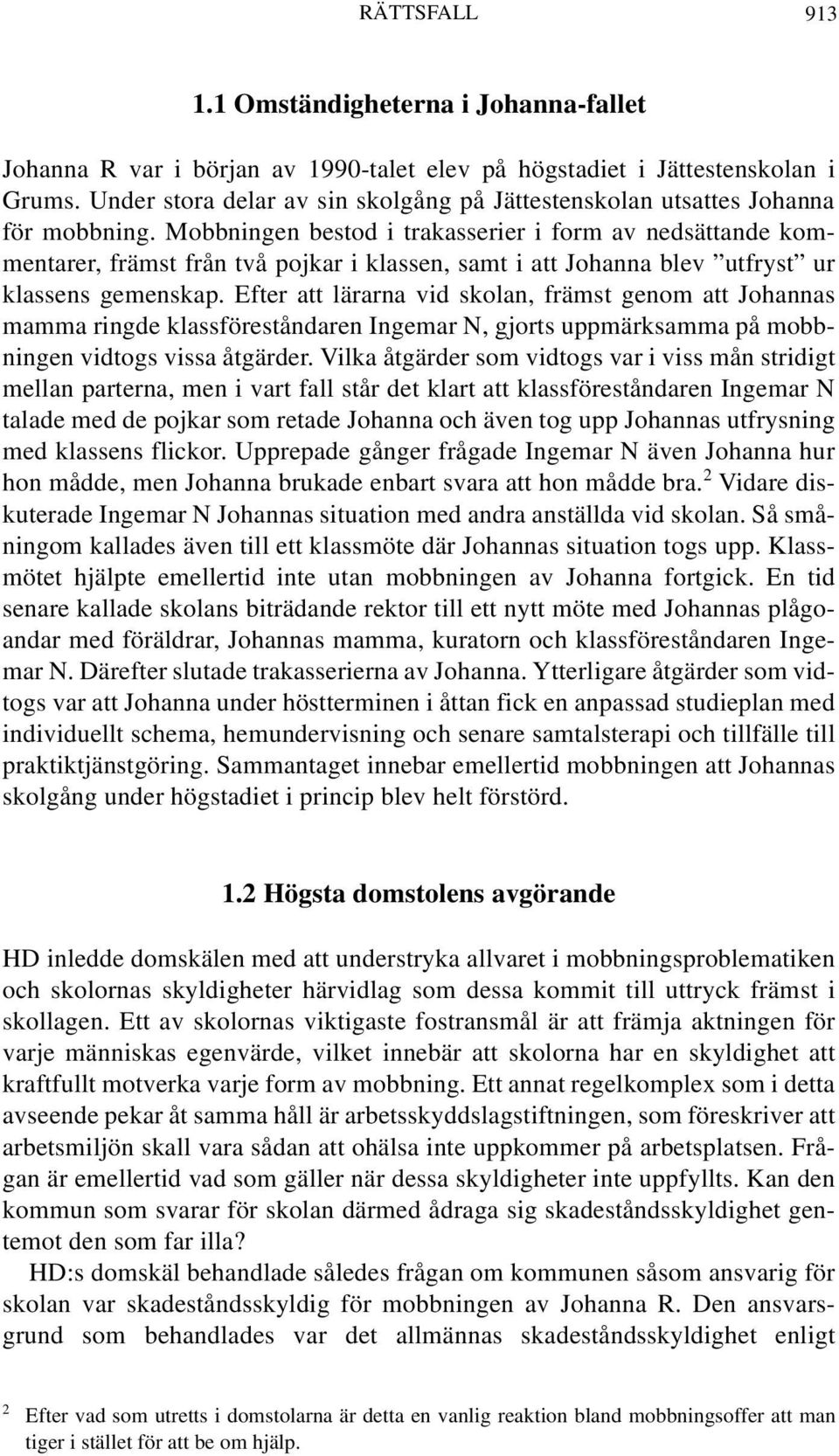 Mobbningen bestod i trakasserier i form av nedsättande kommentarer, främst från två pojkar i klassen, samt i att Johanna blev utfryst ur klassens gemenskap.