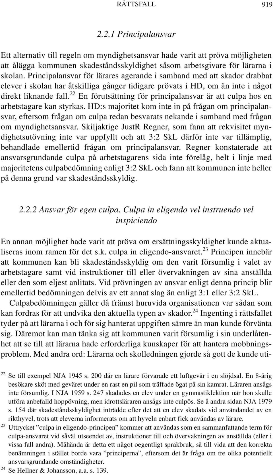 22 En förutsättning för principalansvar är att culpa hos en arbetstagare kan styrkas.