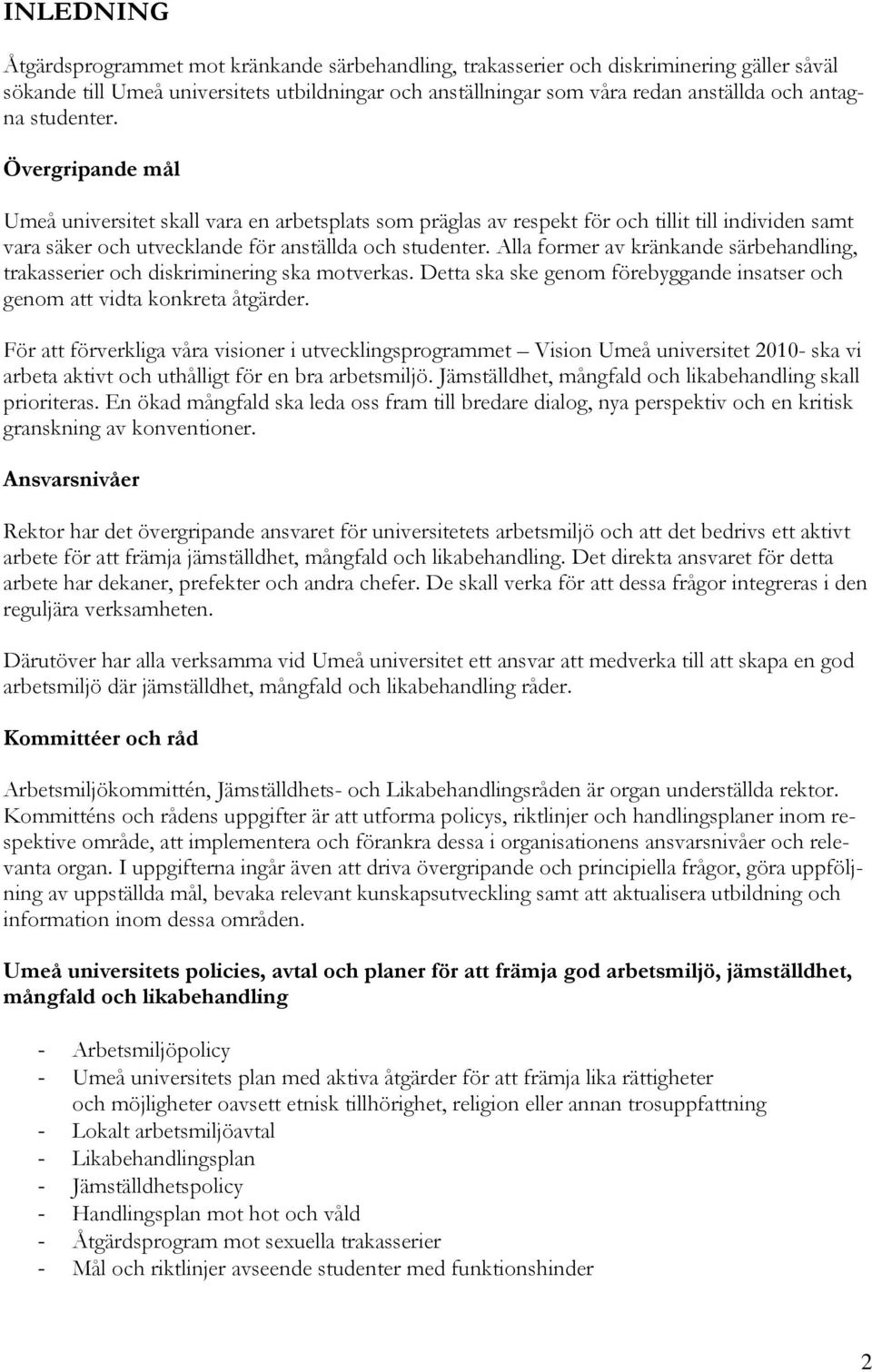 Alla former av kränkande särbehandling, trakasserier och diskriminering ska motverkas. Detta ska ske genom förebyggande insatser och genom att vidta konkreta åtgärder.