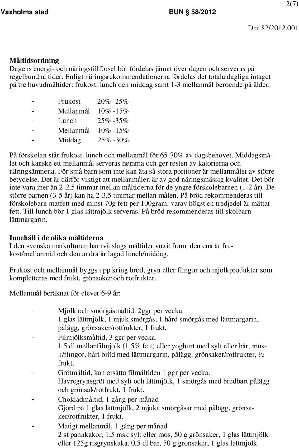 - Frukost 20% -25% - Mellanmål 10% -15% - Lunch 25% -35% - Mellanmål 10% -15% - Middag 25% -30% På förskolan står frukost, lunch och mellanmål för 65-70% av dagsbehovet.