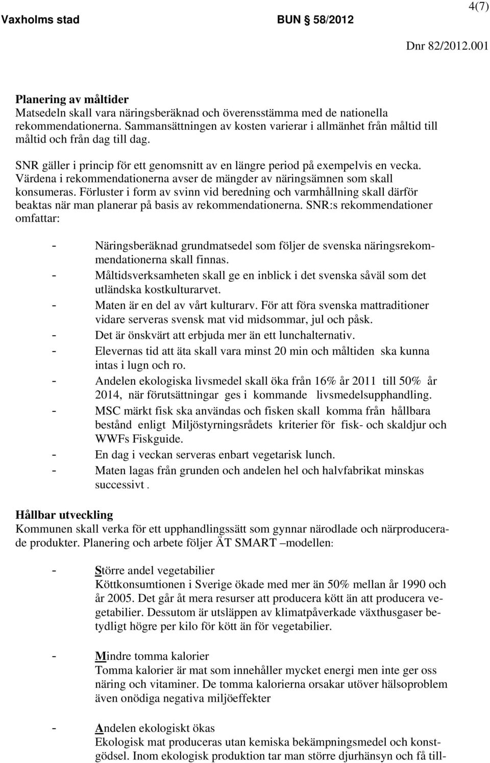 Värdena i rekommendationerna avser de mängder av näringsämnen som skall konsumeras.