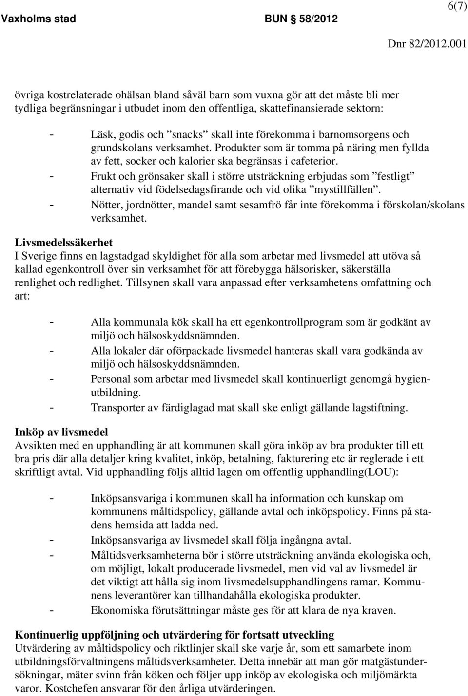 - Frukt och grönsaker skall i större utsträckning erbjudas som festligt alternativ vid födelsedagsfirande och vid olika mystillfällen.