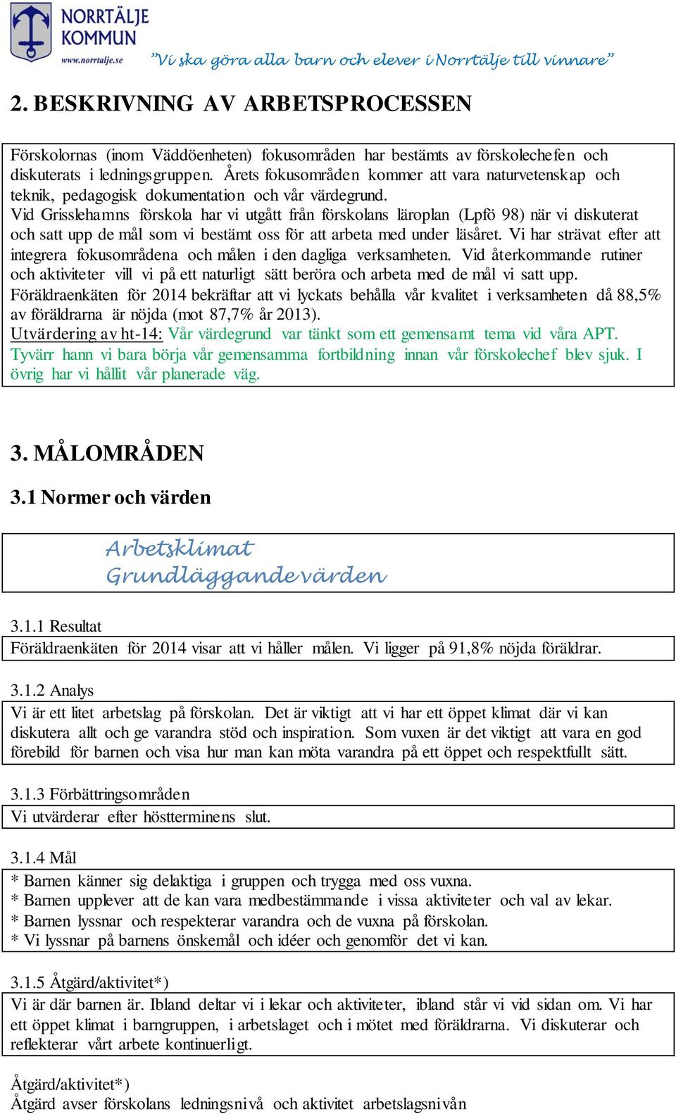 Vid Grisslehamns förskola har vi utgått från förskolans läroplan (Lpfö 98) när vi diskuterat och satt upp de mål som vi bestämt oss för att arbeta med under läsåret.