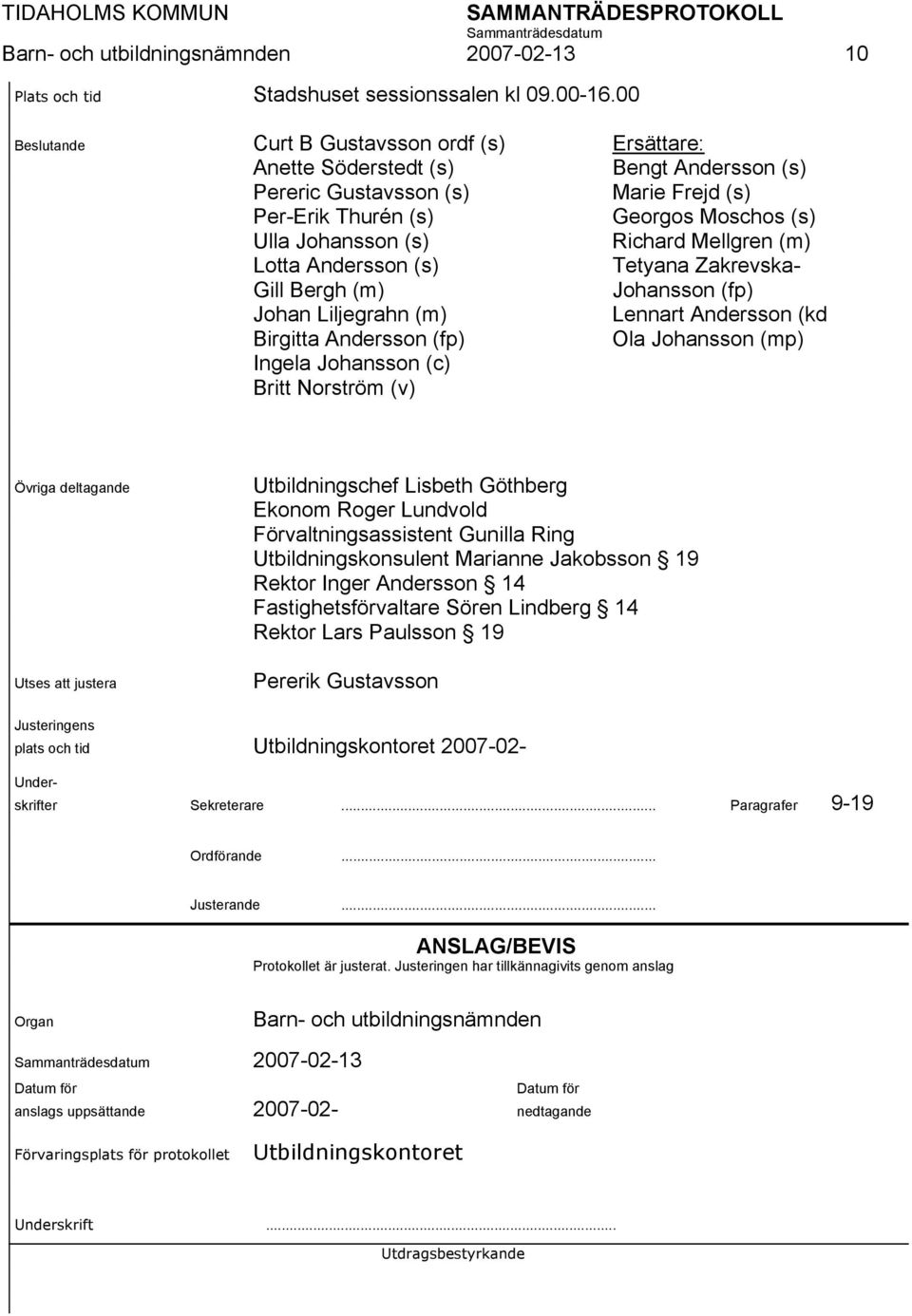 Mellgren (m) Lotta Andersson (s) Tetyana Zakrevska- Gill Bergh (m) Johansson (fp) Johan Liljegrahn (m) Lennart Andersson (kd Birgitta Andersson (fp) Ola Johansson (mp) Ingela Johansson (c) Britt