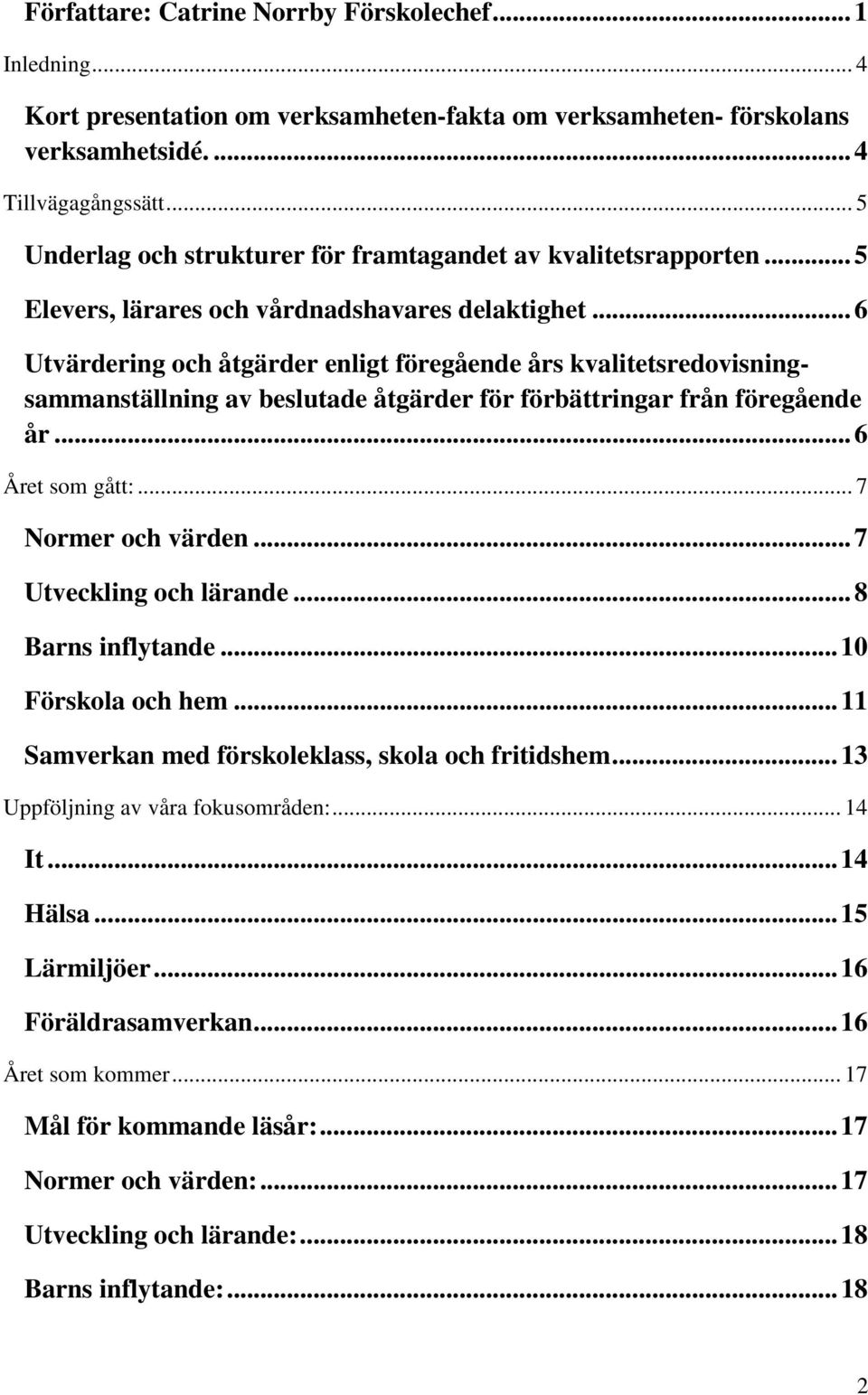 .. 6 Utvärdering och åtgärder enligt föregående års kvalitetsredovisningsammanställning av beslutade åtgärder för förbättringar från föregående år... 6 Året som gått:... 7 Normer och värden.