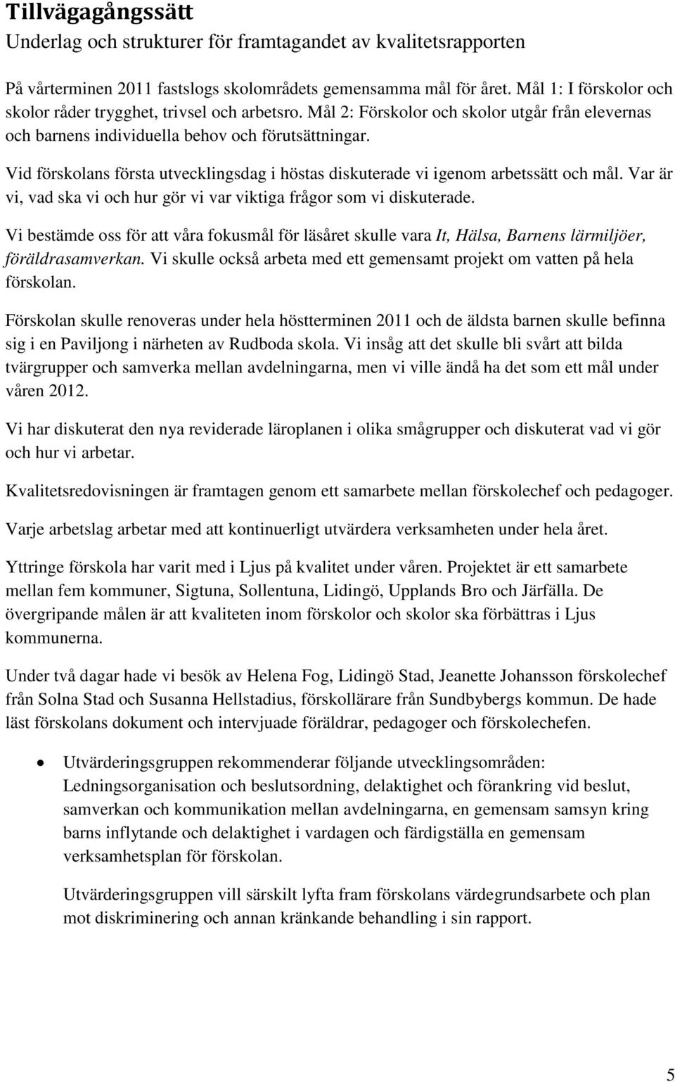 Vid förskolans första utvecklingsdag i höstas diskuterade vi igenom arbetssätt och mål. Var är vi, vad ska vi och hur gör vi var viktiga frågor som vi diskuterade.