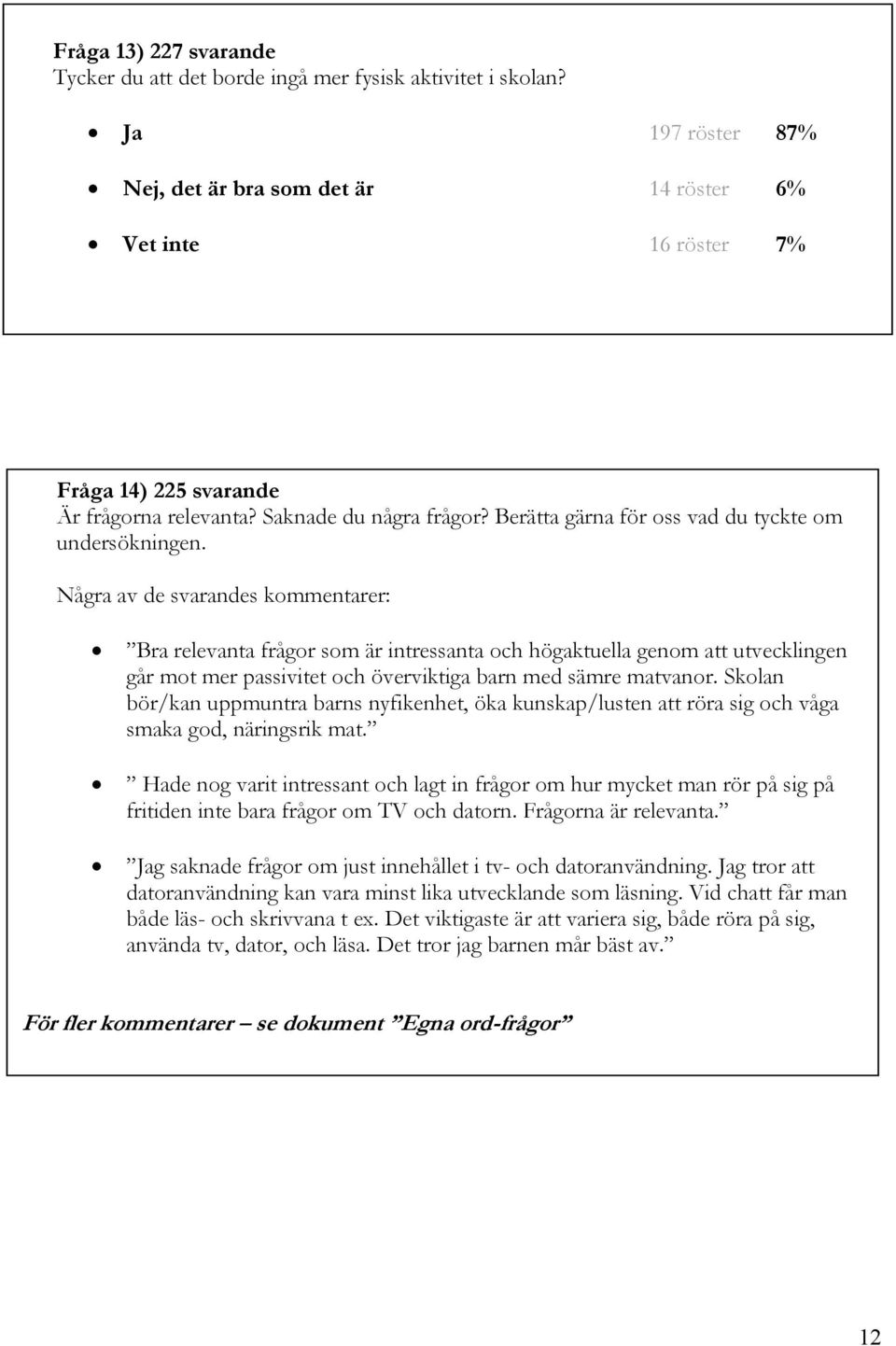 Berätta gärna för oss vad du tyckte om undersökningen.