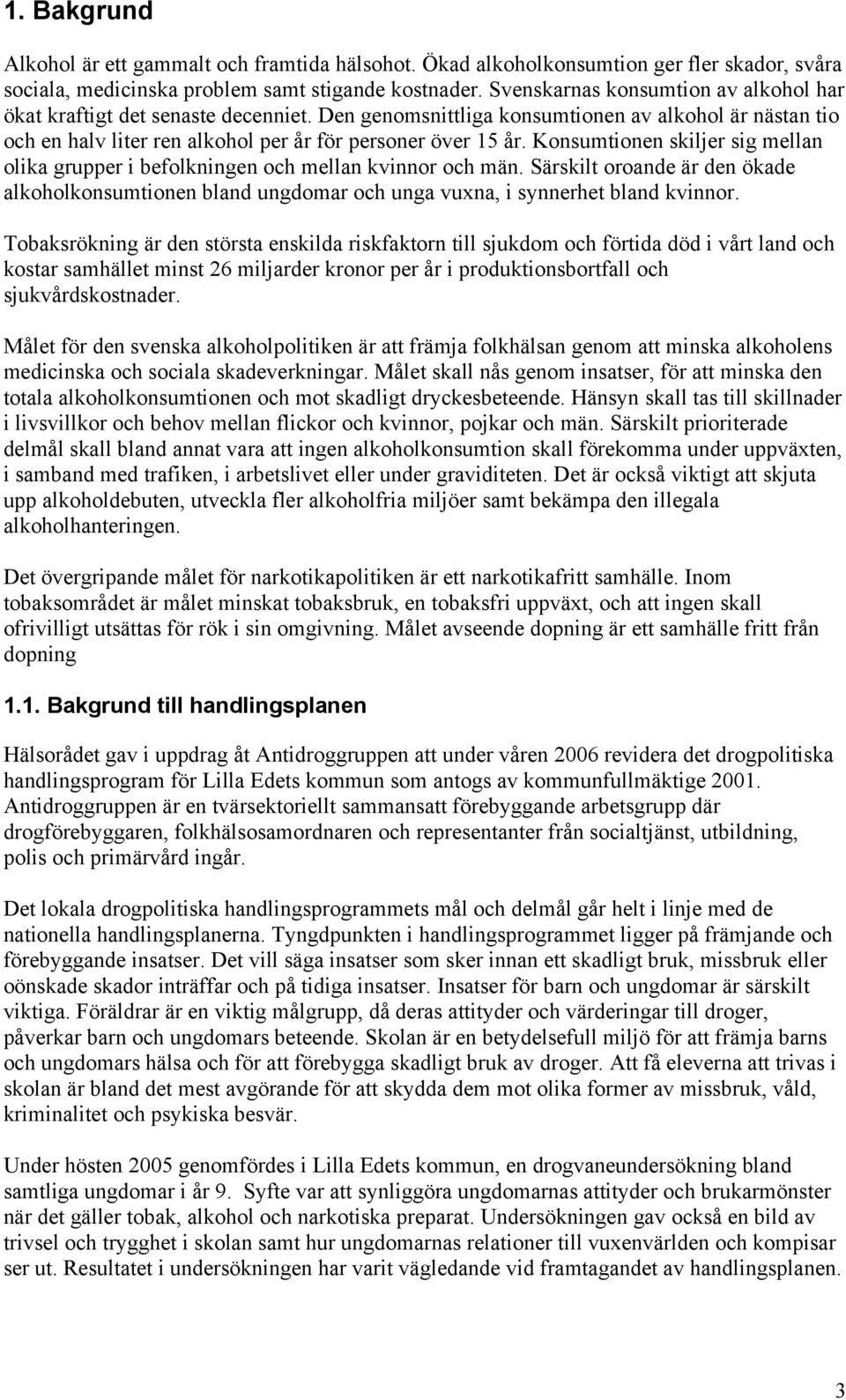 Konsumtionen skiljer sig mellan olika grupper i befolkningen och mellan kvinnor och män. Särskilt oroande är den ökade alkoholkonsumtionen bland ungdomar och unga vuxna, i synnerhet bland kvinnor.