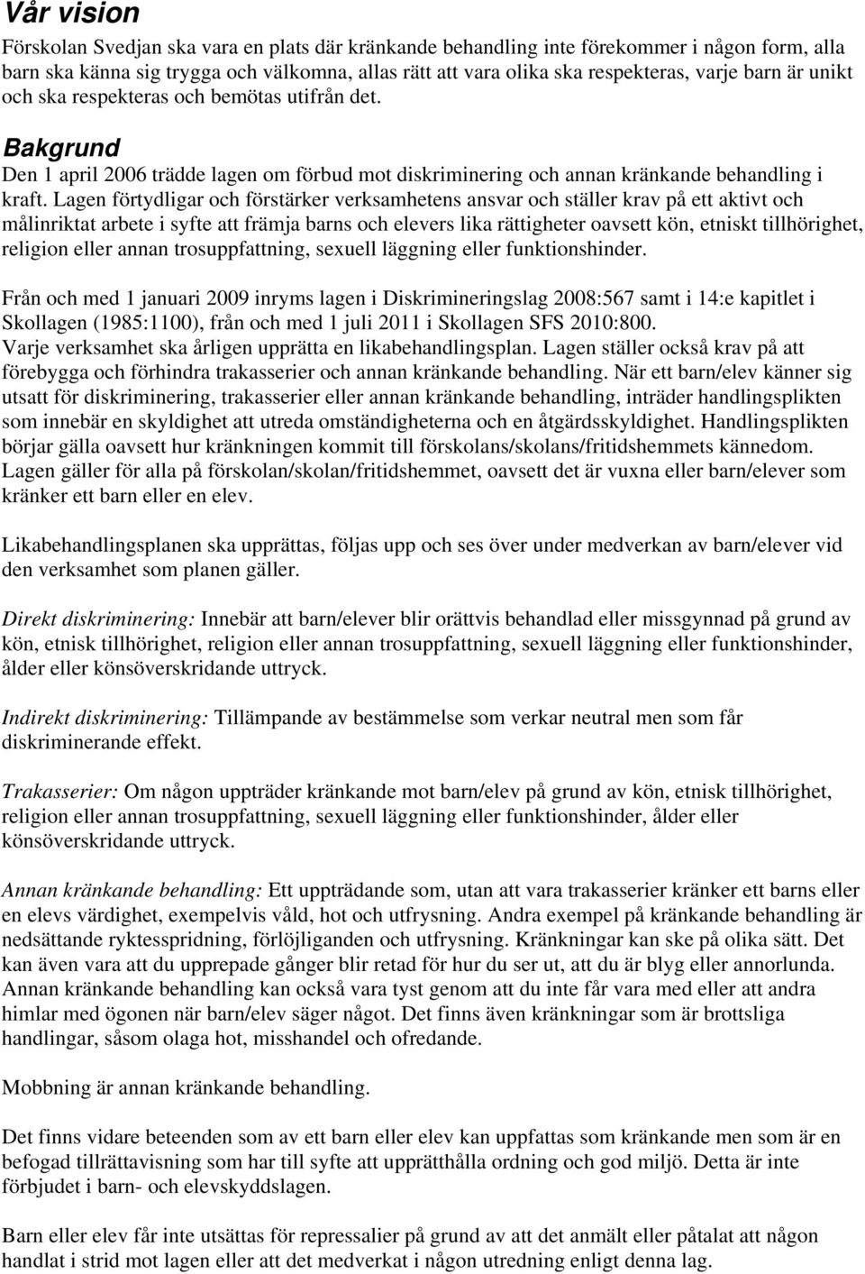 Lagen förtydligar och förstärker verksamhetens ansvar och ställer krav på ett aktivt och målinriktat arbete i syfte att främja barns och elevers lika rättigheter oavsett kön, etniskt tillhörighet,