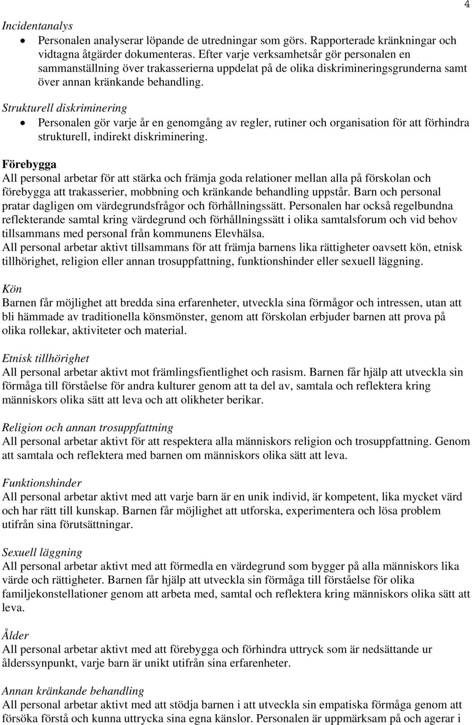Strukturell diskriminering Personalen gör varje år en genomgång av regler, rutiner och organisation för att förhindra strukturell, indirekt diskriminering.