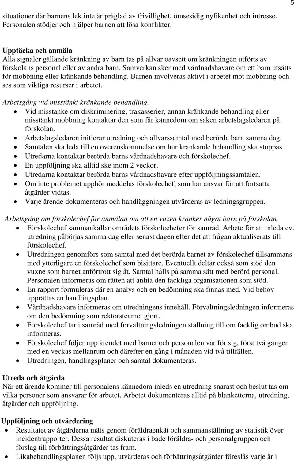 Samverkan sker med vårdnadshavare om ett barn utsätts för mobbning eller kränkande behandling. Barnen involveras aktivt i arbetet mot mobbning och ses som viktiga resurser i arbetet.