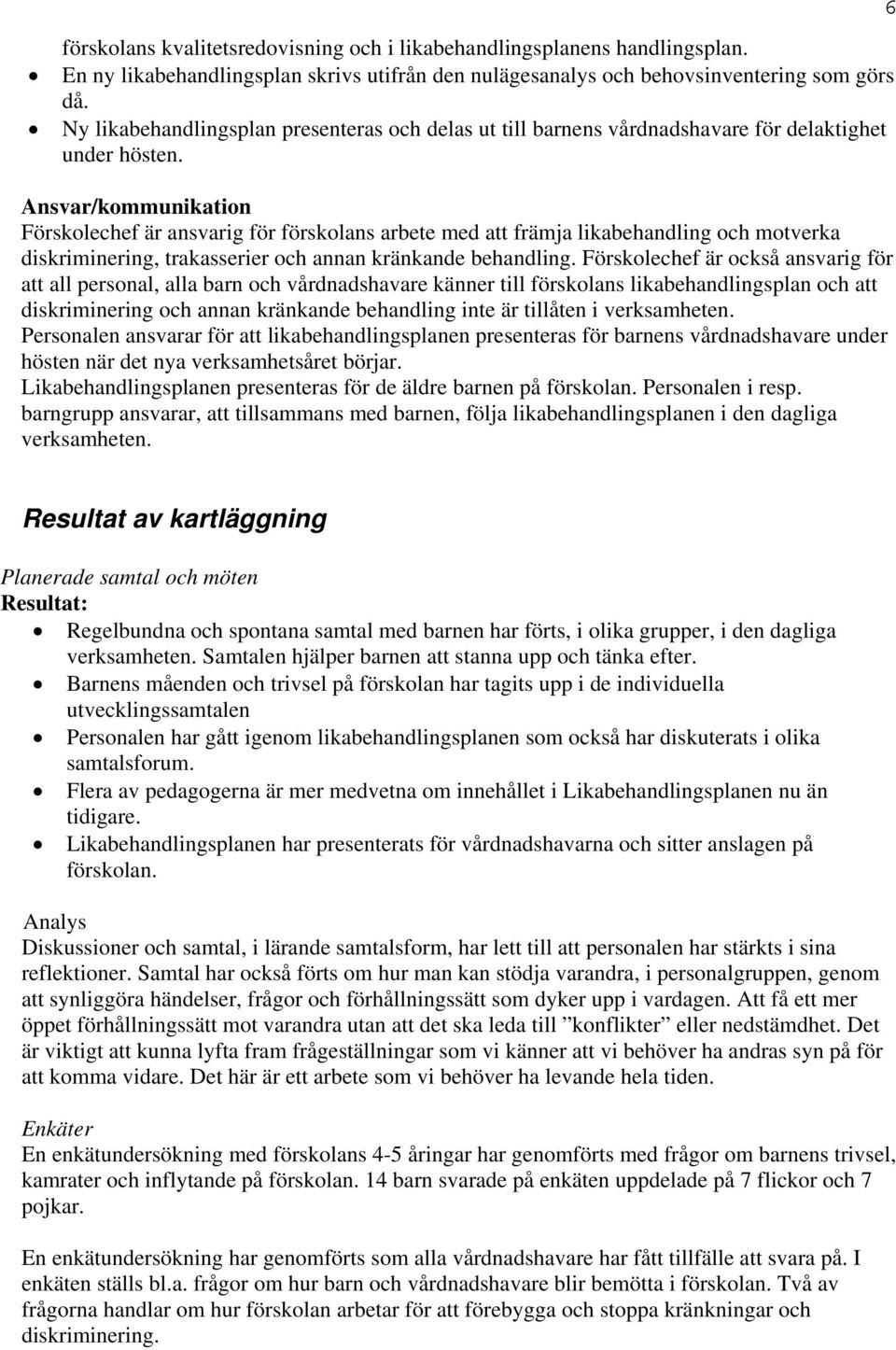 Ansvar/kommunikation Förskolechef är ansvarig för förskolans arbete med att främja likabehandling och motverka diskriminering, trakasserier och annan kränkande behandling.