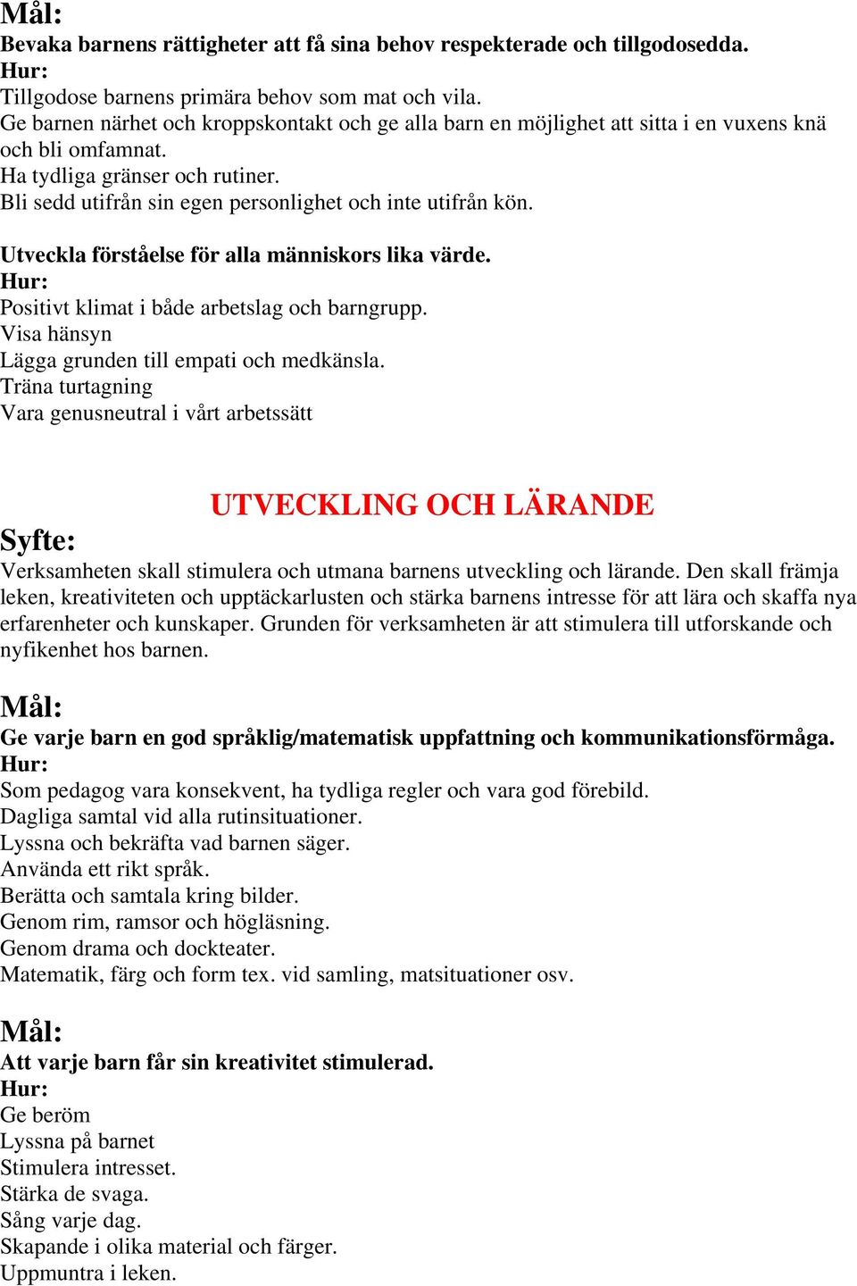 Bli sedd utifrån sin egen personlighet och inte utifrån kön. Utveckla förståelse för alla människors lika värde. Positivt klimat i både arbetslag och barngrupp.