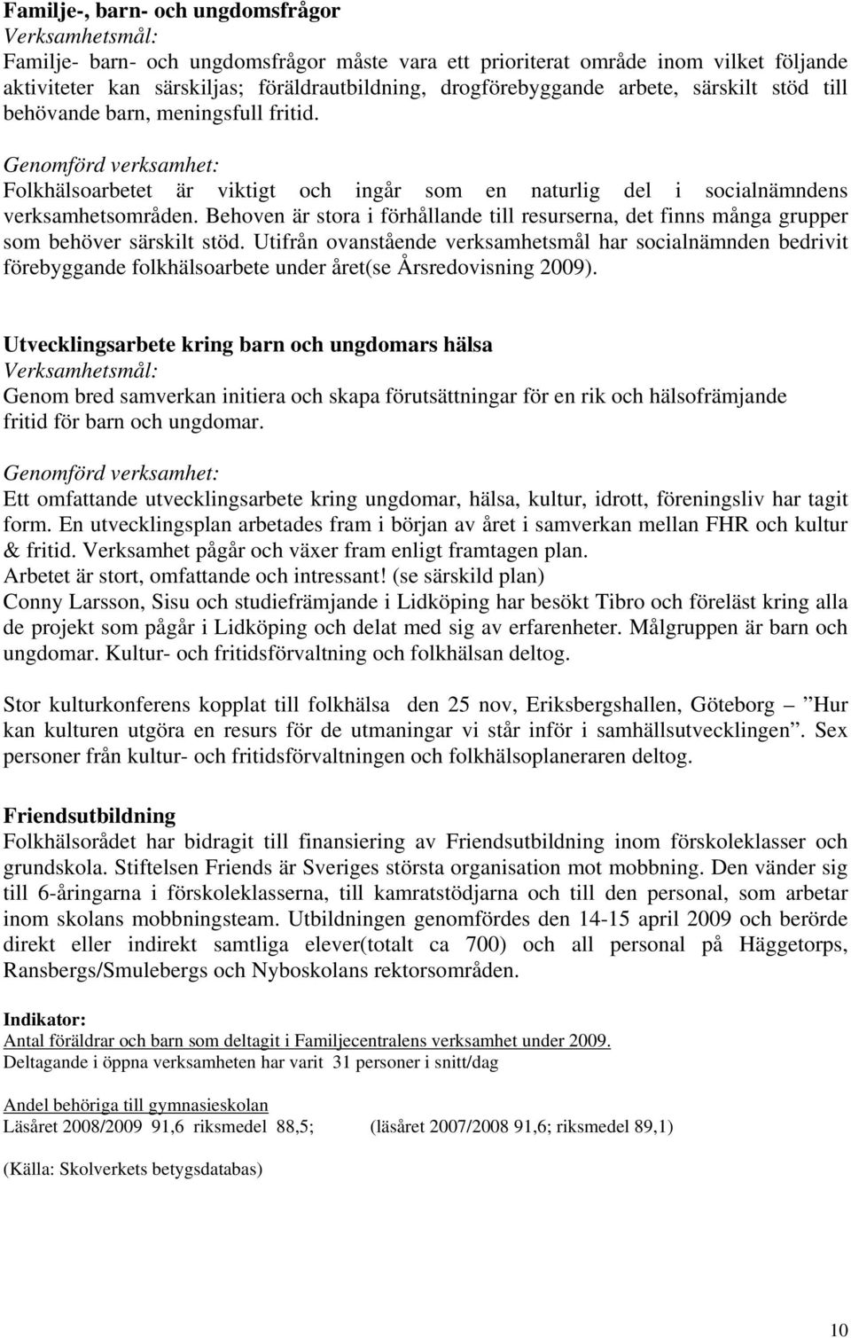 Behoven är stora i förhållande till resurserna, det finns många grupper som behöver särskilt stöd.