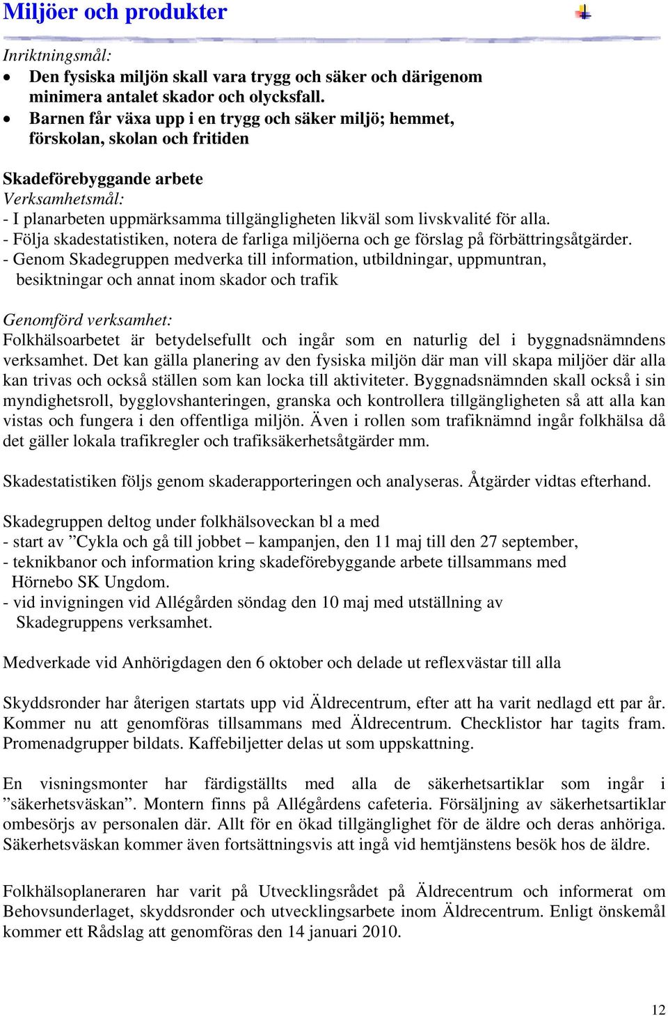 - Följa skadestatistiken, notera de farliga miljöerna och ge förslag på förbättringsåtgärder.