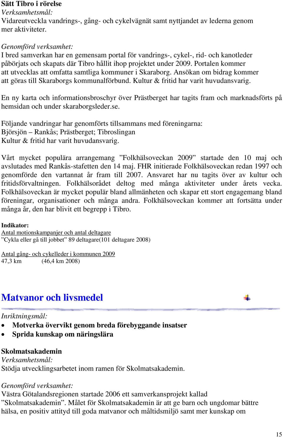 Portalen kommer att utvecklas att omfatta samtliga kommuner i Skaraborg. Ansökan om bidrag kommer att göras till Skaraborgs kommunalförbund. Kultur & fritid har varit huvudansvarig.