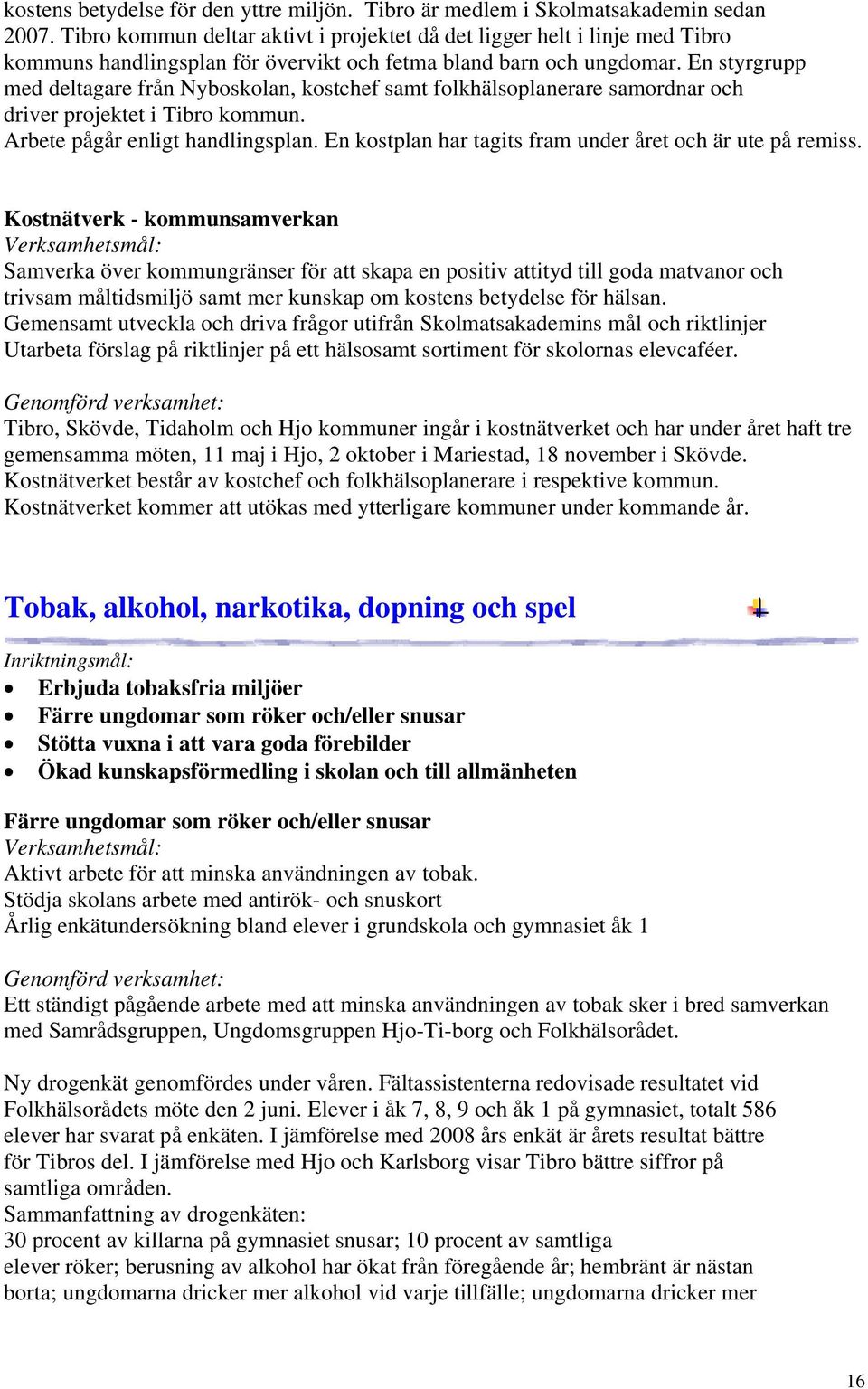 En styrgrupp med deltagare från Nyboskolan, kostchef samt folkhälsoplanerare samordnar och driver projektet i Tibro kommun. Arbete pågår enligt handlingsplan.