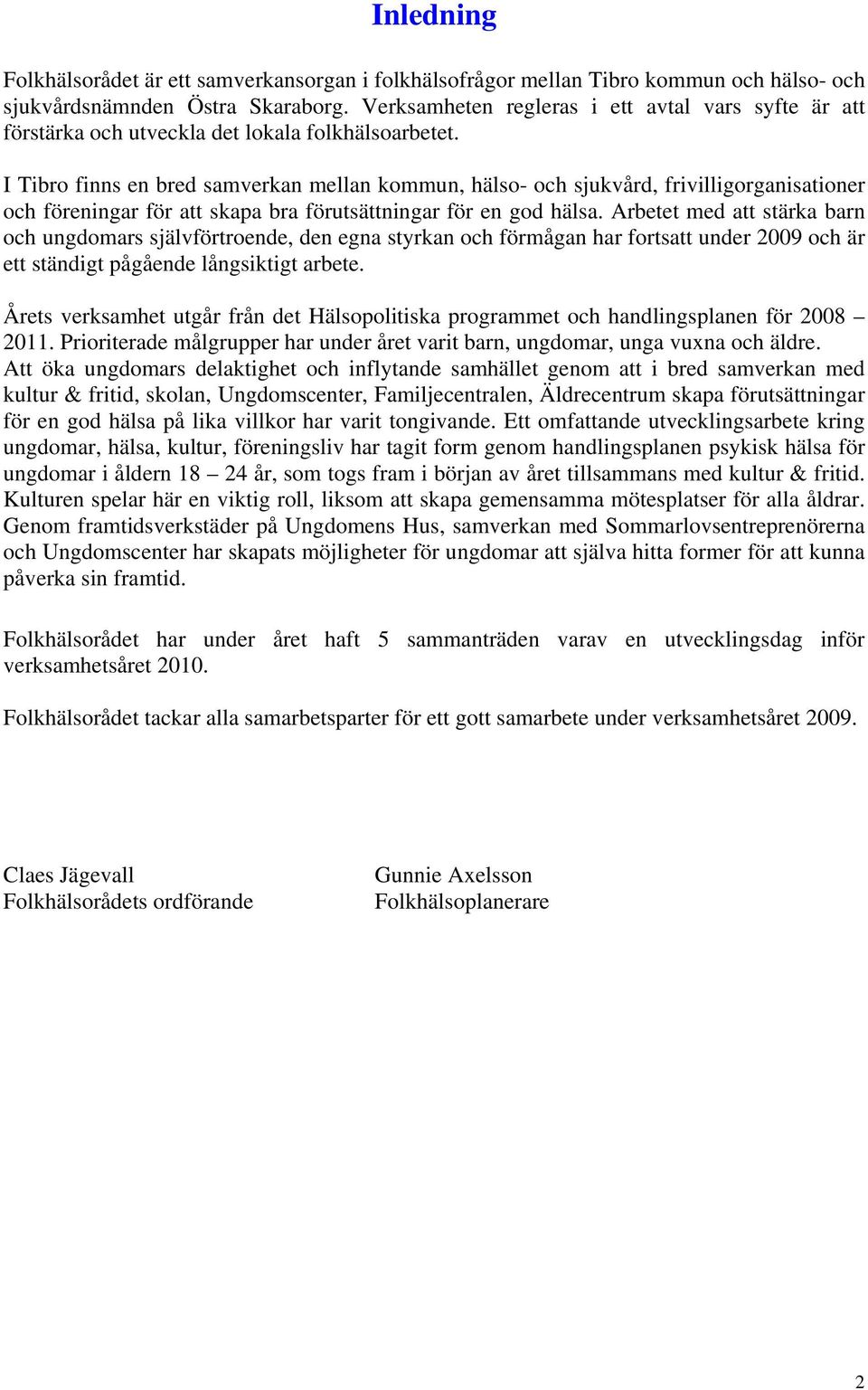 I Tibro finns en bred samverkan mellan kommun, hälso- och sjukvård, frivilligorganisationer och föreningar för att skapa bra förutsättningar för en god hälsa.