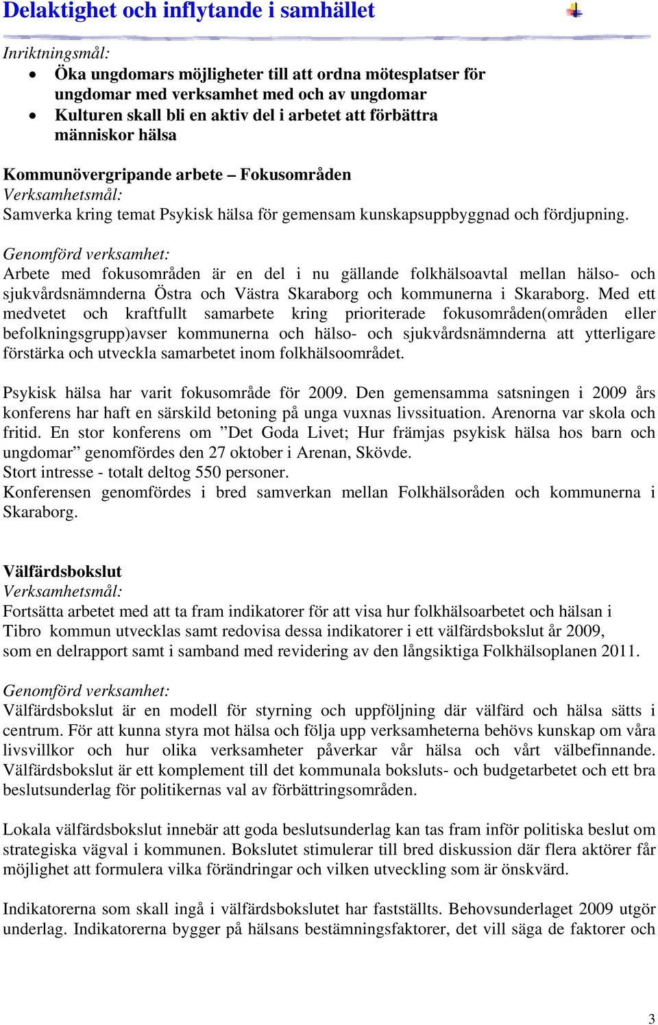 Arbete med fokusområden är en del i nu gällande folkhälsoavtal mellan hälso- och sjukvårdsnämnderna Östra och Västra Skaraborg och kommunerna i Skaraborg.
