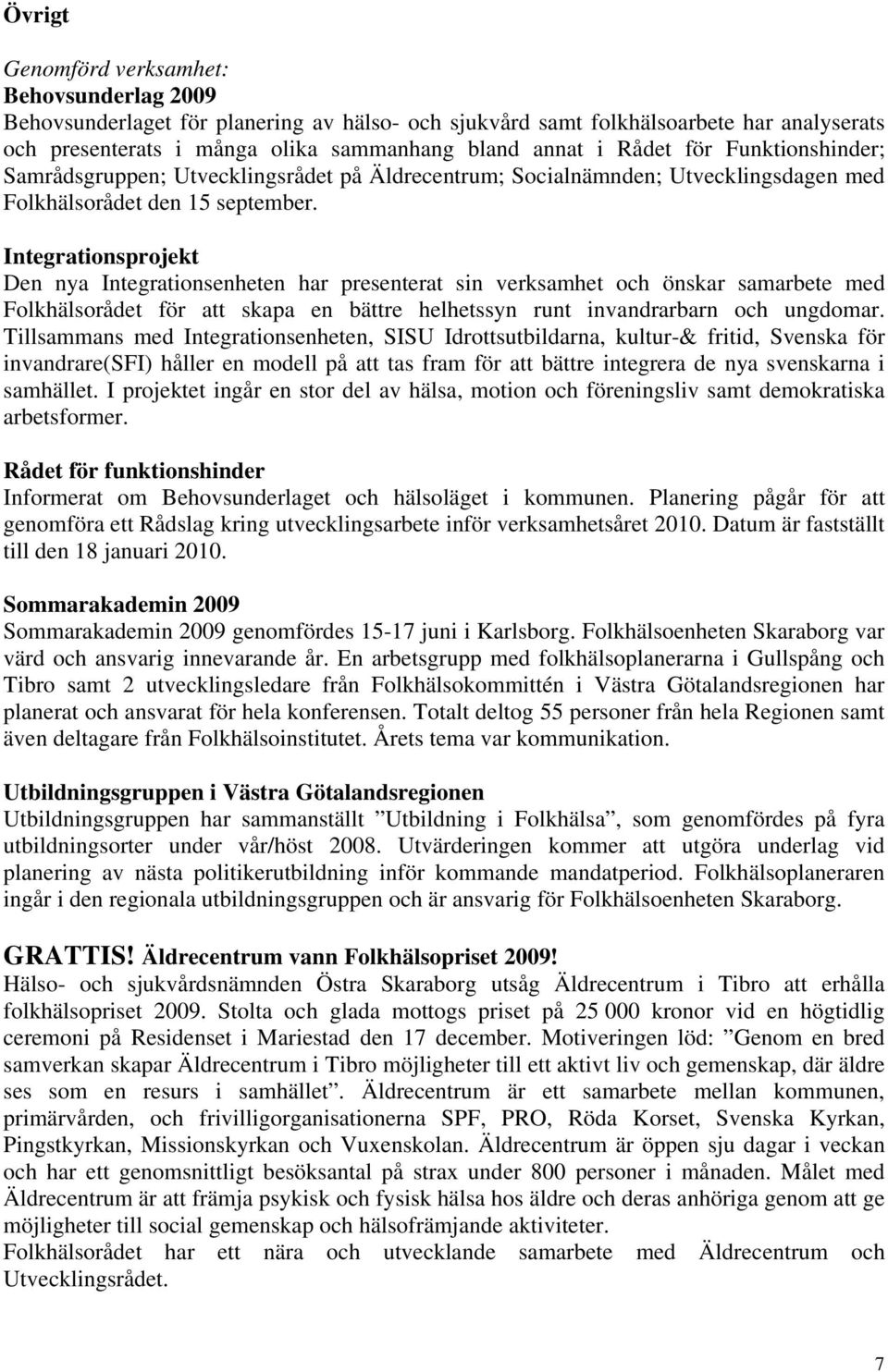 Integrationsprojekt Den nya Integrationsenheten har presenterat sin verksamhet och önskar samarbete med Folkhälsorådet för att skapa en bättre helhetssyn runt invandrarbarn och ungdomar.