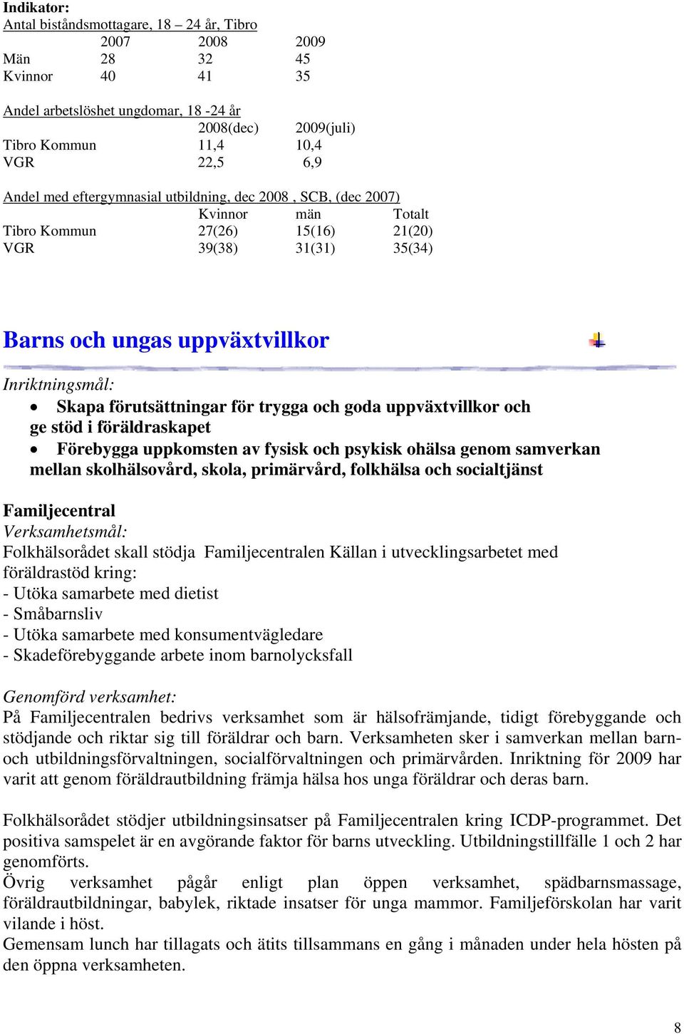 förutsättningar för trygga och goda uppväxtvillkor och ge stöd i föräldraskapet Förebygga uppkomsten av fysisk och psykisk ohälsa genom samverkan mellan skolhälsovård, skola, primärvård, folkhälsa