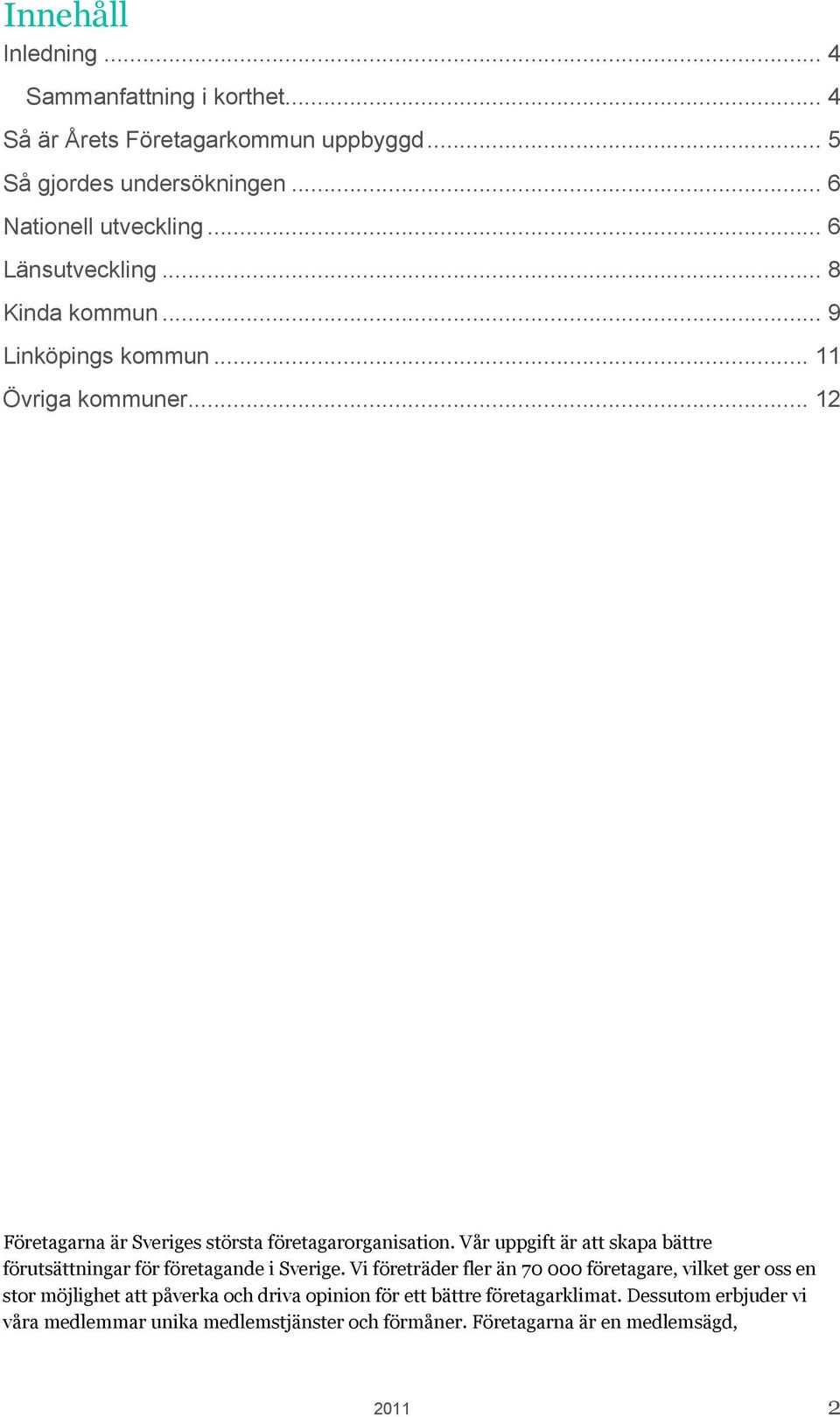 Vår uppgift är att skapa bättre förutsättningar för företagande i Sverige.