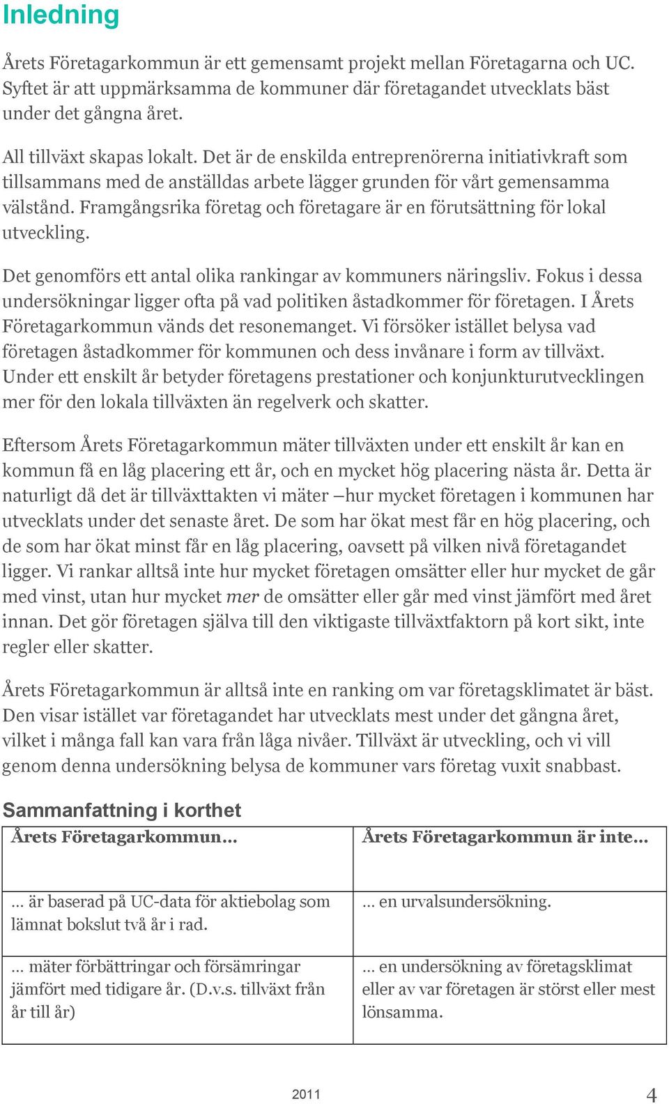 Framgångsrika företag och företagare är en förutsättning för lokal utveckling. Det genomförs ett antal olika rankingar av kommuners näringsliv.