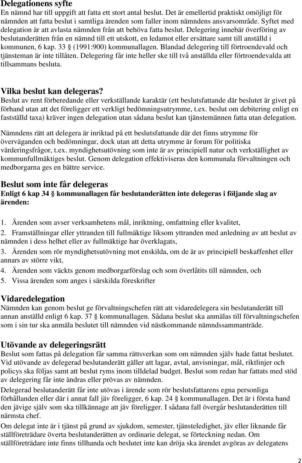 Delegering innebär överföring av beslutanderätten från en nämnd till ett utskott, en ledamot eller ersättare samt till anställd i kommunen, 6 kap. 33 (1991:900) kommunallagen.