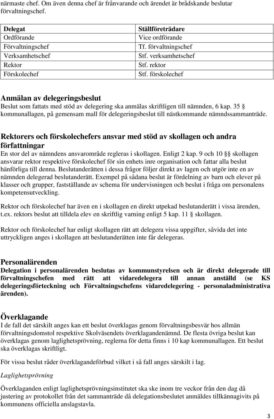 förskolechef Anmälan av delegeringsbeslut Beslut som fattats med stöd av delegering ska anmälas skriftligen till nämnden, 6 kap.