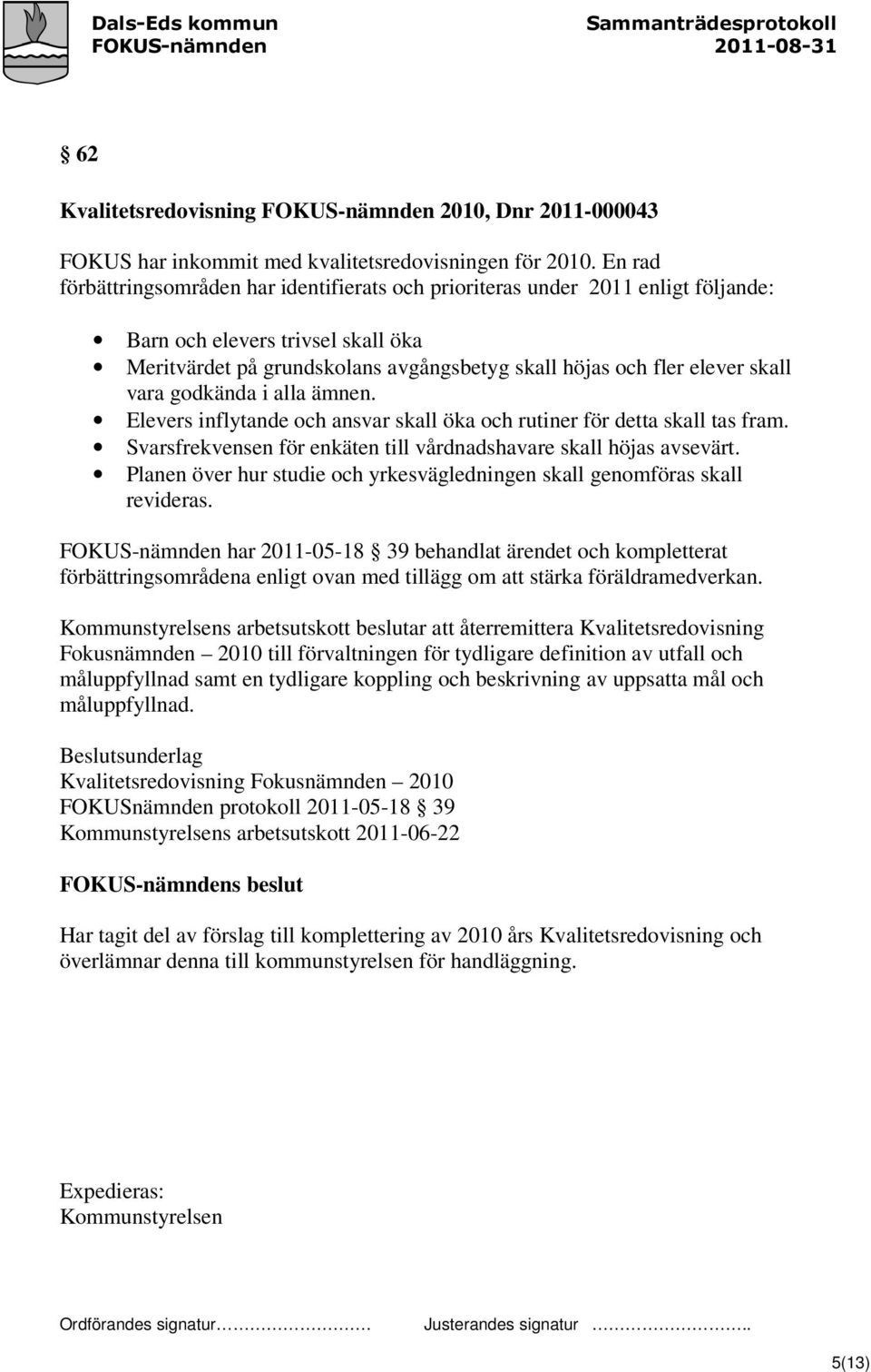 vara godkända i alla ämnen. Elevers inflytande och ansvar skall öka och rutiner för detta skall tas fram. Svarsfrekvensen för enkäten till vårdnadshavare skall höjas avsevärt.