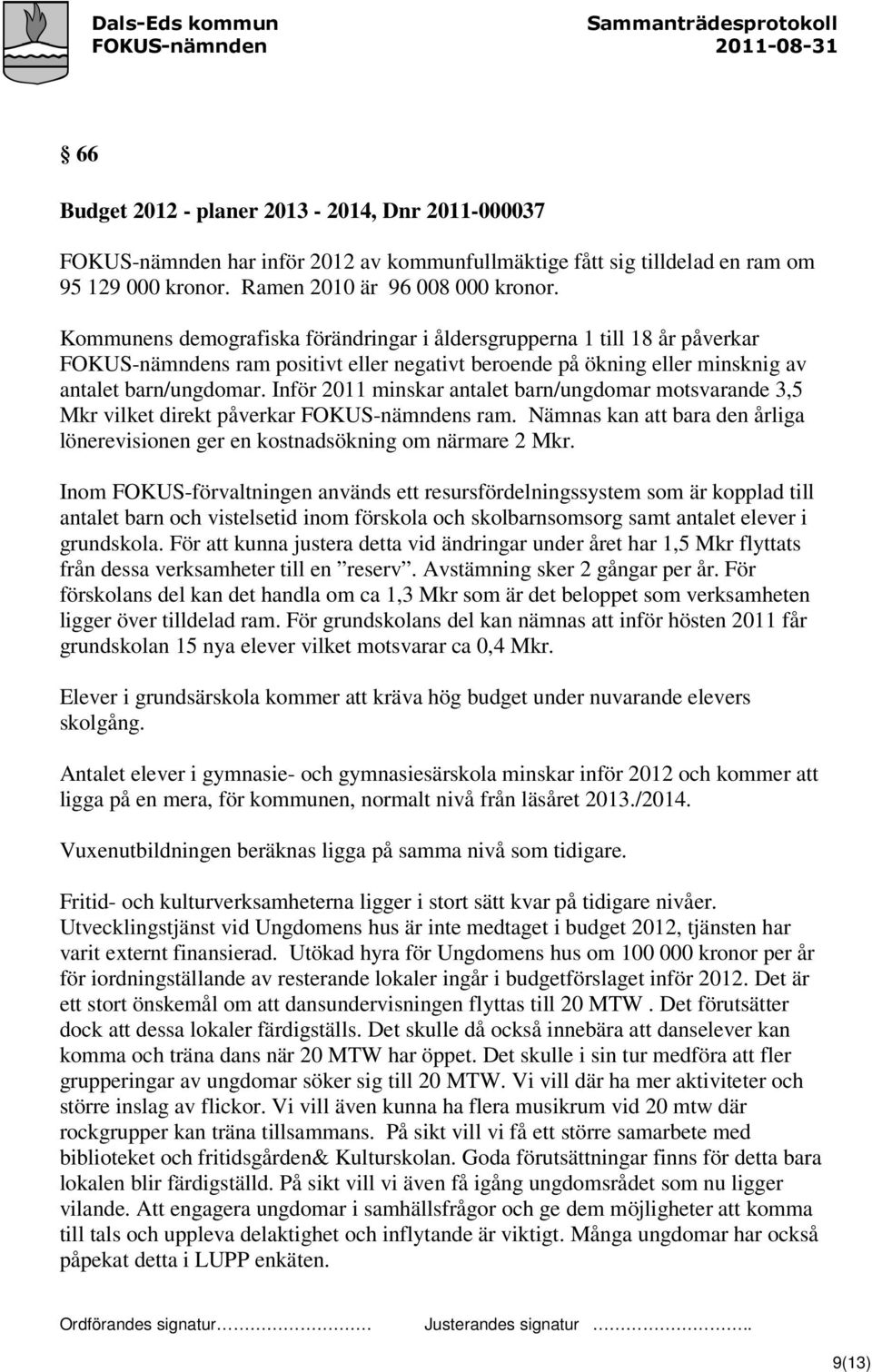 Inför 2011 minskar antalet barn/ungdomar motsvarande 3,5 Mkr vilket direkt påverkar FOKUS-nämndens ram. Nämnas kan att bara den årliga lönerevisionen ger en kostnadsökning om närmare 2 Mkr.