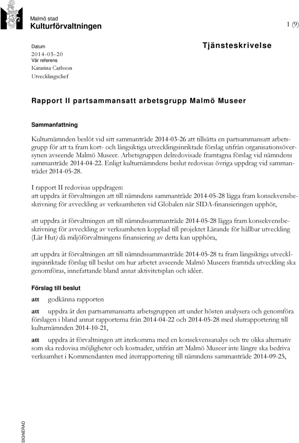 Museer. Arbetsgruppen delredovisade framtagna förslag vid nämndens sammanträde 2014-04-22. Enligt kulturnämndens beslut redovisas övriga uppdrag vid sammanträdet 2014-05-28.