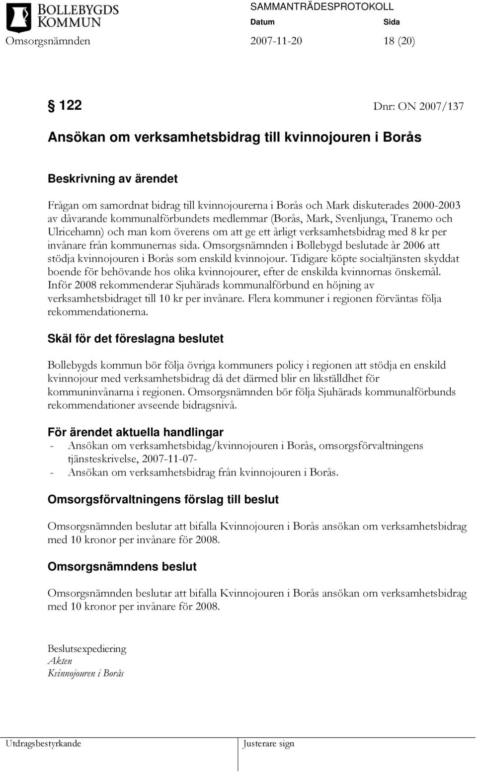från kommunernas sida. Omsorgsnämnden i Bollebygd beslutade år 2006 att stödja kvinnojouren i Borås som enskild kvinnojour.