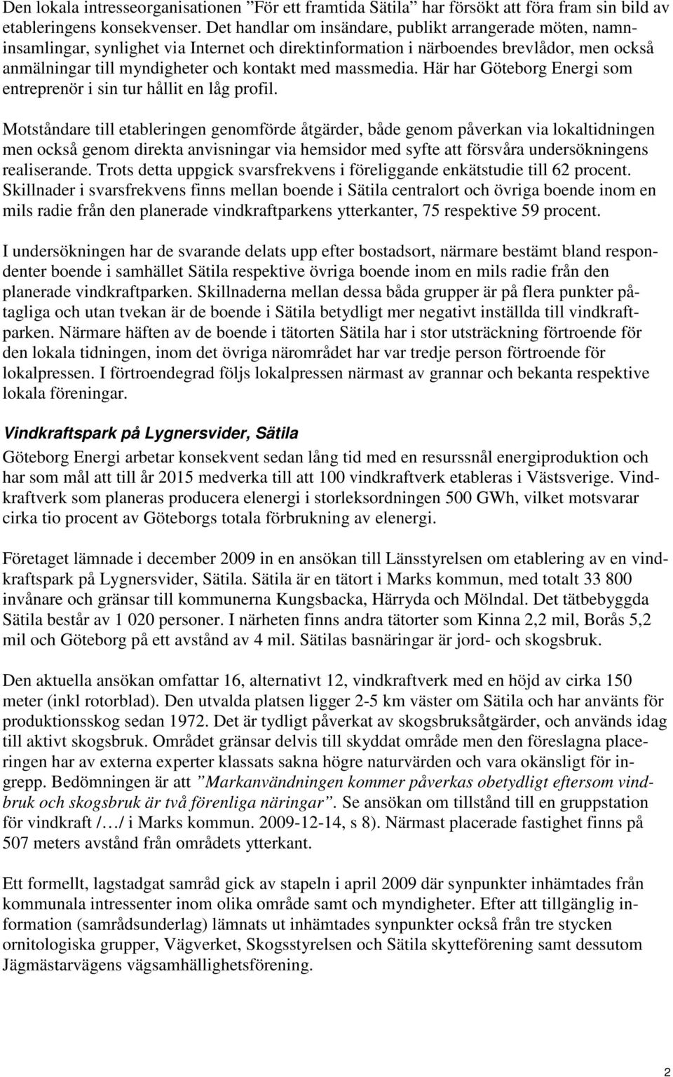 massmedia. Här har Göteborg Energi som entreprenör i sin tur hållit en låg profil.