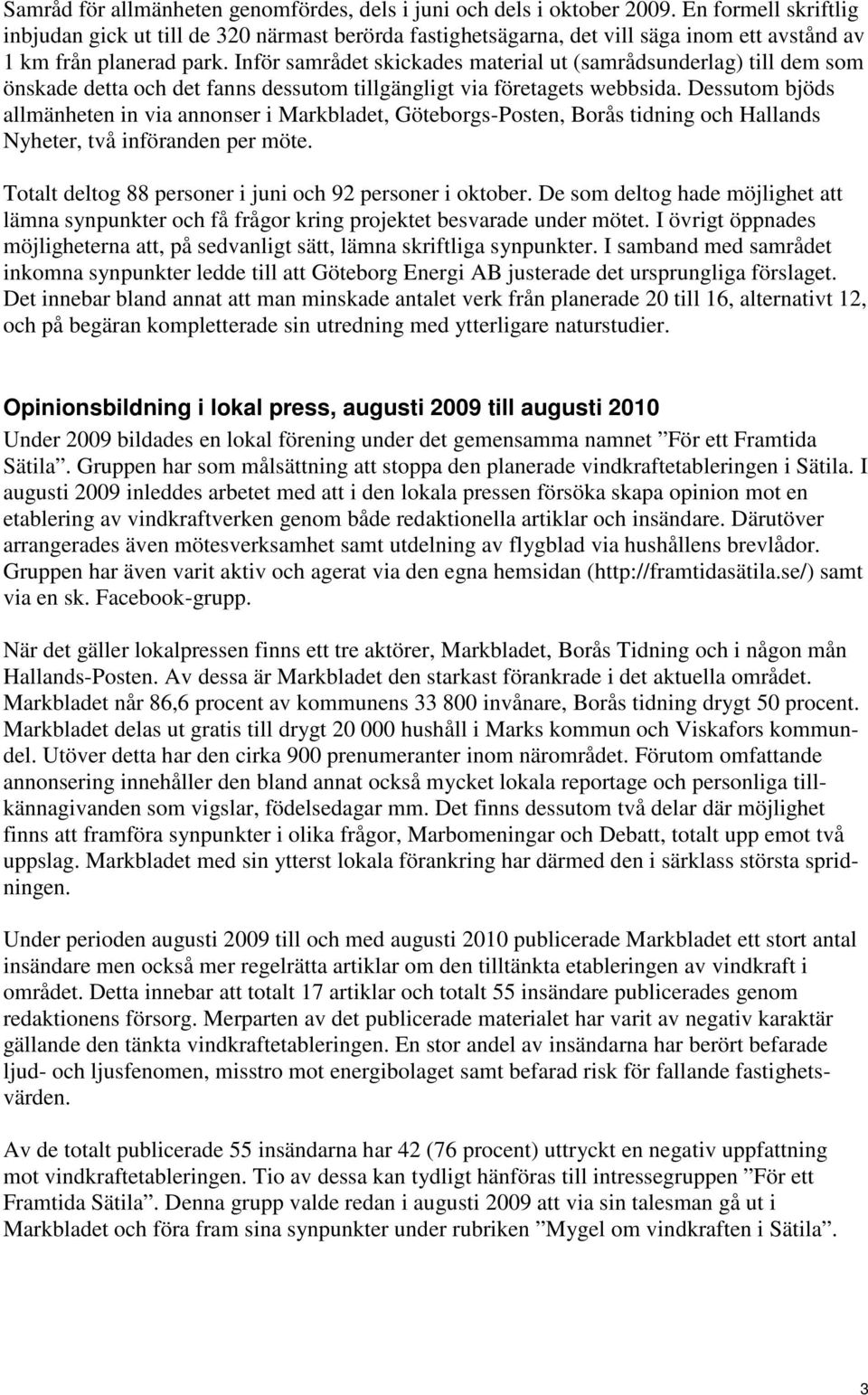 Inför samrådet skickades material ut (samrådsunderlag) till dem som önskade detta och det fanns dessutom tillgängligt via företagets webbsida.