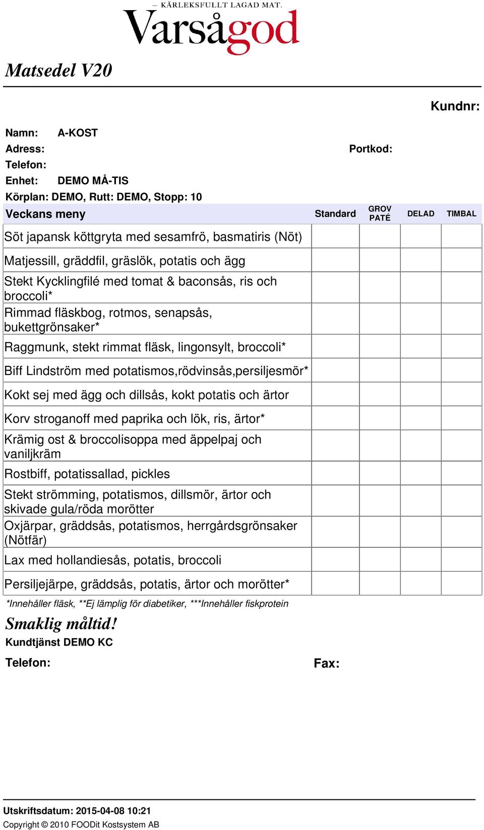 ägg och dillsås, kokt potatis och ärtor Korv stroganoff med paprika och lök, ris, ärtor* Krämig ost & broccolisoppa med äppelpaj och vaniljkräm Rostbiff, potatissallad, pickles Stekt strömming,